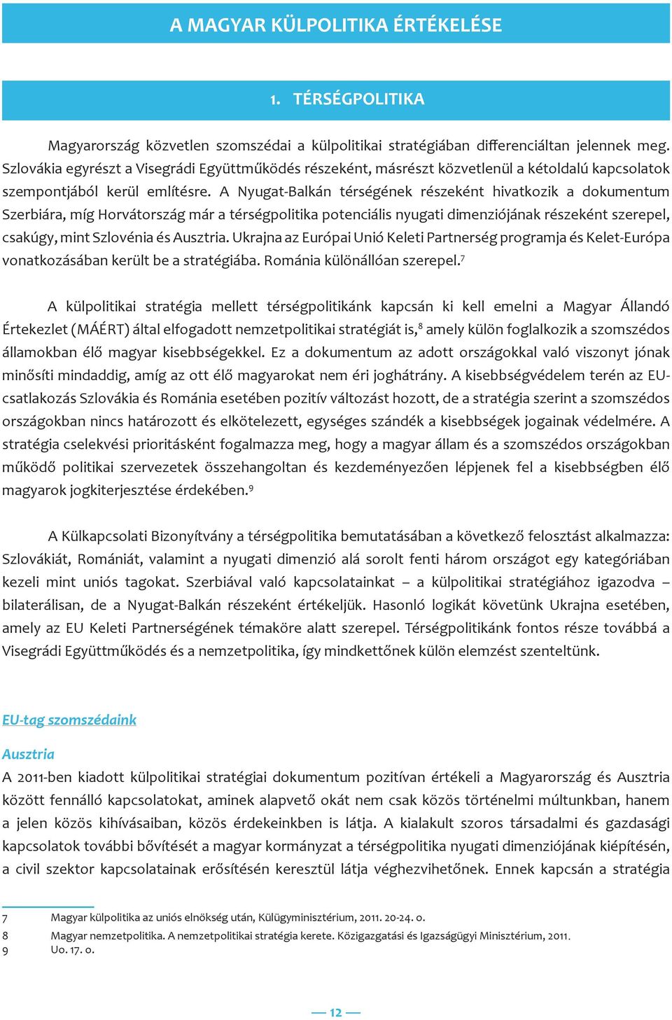 A Nyugat-Balkán térségének részeként hivatkozik a dokumentum Szerbiára, míg Horvátország már a térségpolitika potenciális nyugati dimenziójának részeként szerepel, csakúgy, mint Szlovénia és Ausztria.