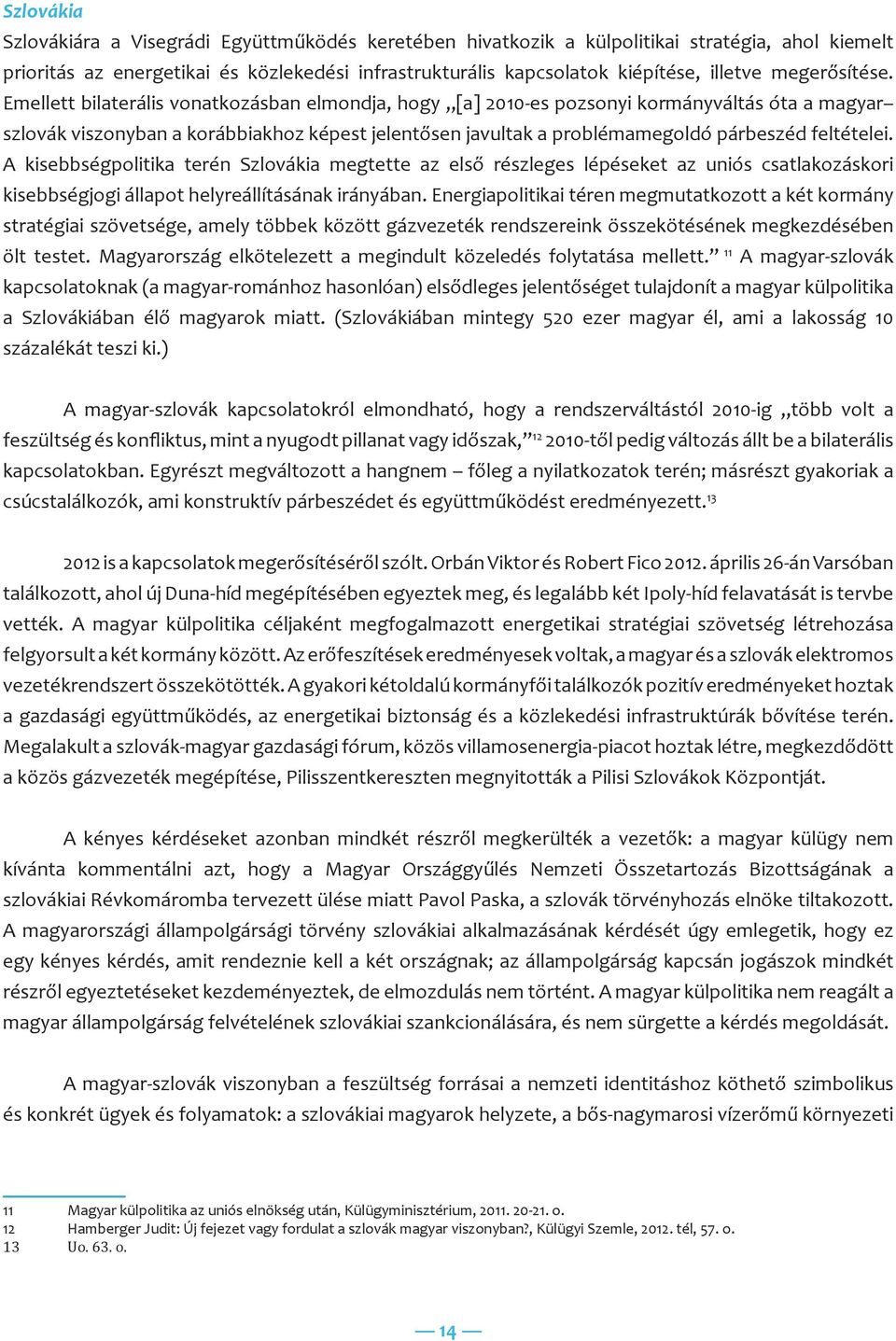 Emellett bilaterális vonatkozásban elmondja, hogy [a] 2010-es pozsonyi kormányváltás óta a magyar szlovák viszonyban a korábbiakhoz képest jelentősen javultak a problémamegoldó párbeszéd feltételei.