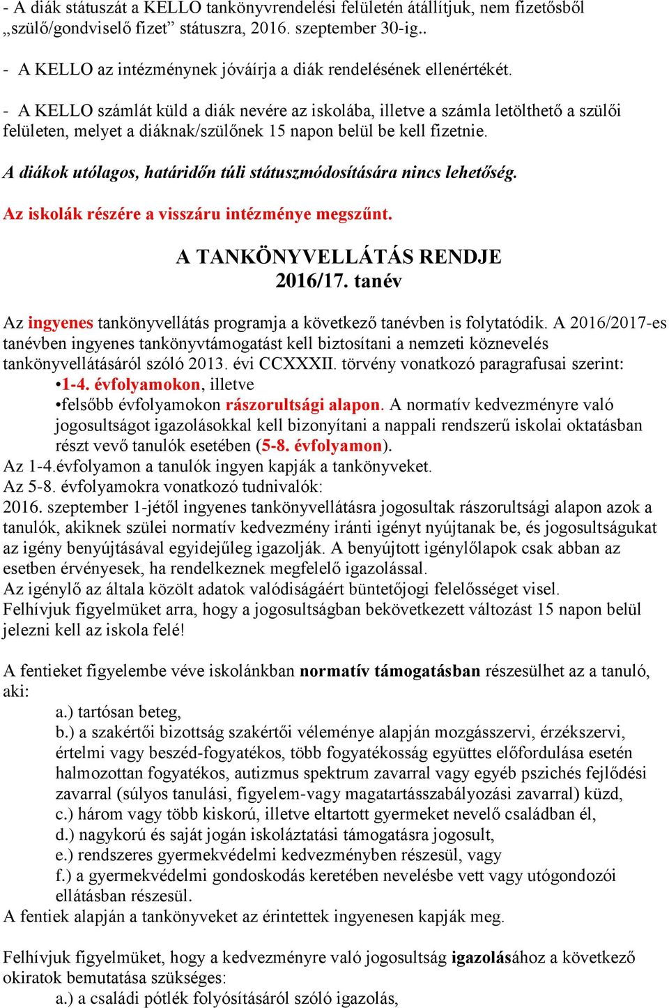 - A KELLO számlát küld a diák nevére az iskolába, illetve a számla letölthető a szülői felületen, melyet a diáknak/szülőnek 15 napon belül be kell fizetnie.