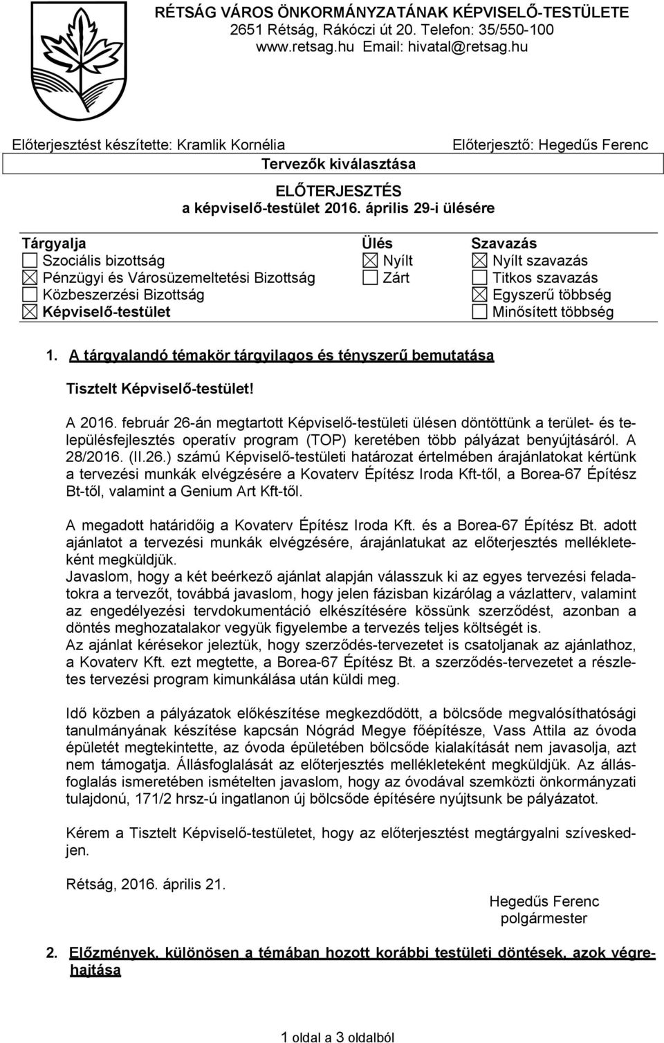 április 29-i ülésére Előterjesztő: Hegedűs Ferenc Tárgyalja Ülés Szavazás Szociális bizottság Nyílt Nyílt szavazás Pénzügyi és Városüzemeltetési Bizottság Zárt Titkos szavazás Közbeszerzési Bizottság