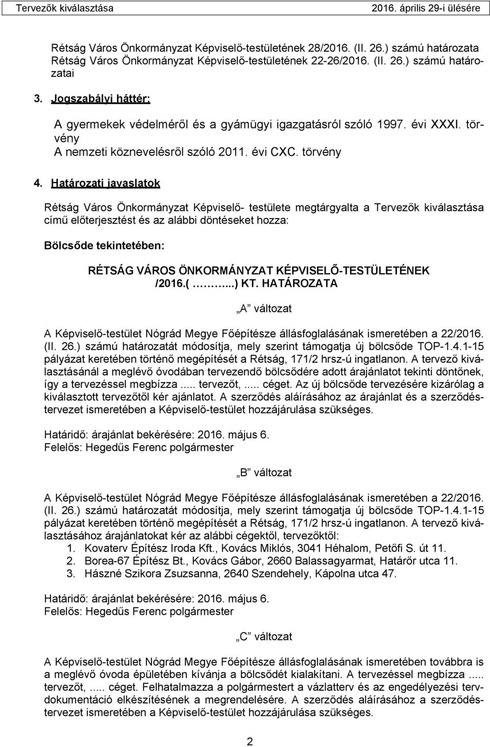 Határozati javaslatok Rétság Város Önkormányzat Képviselő- testülete megtárgyalta a Tervezők kiválasztása című előterjesztést és az alábbi döntéseket hozza: Bölcsőde tekintetében: RÉTSÁG VÁROS