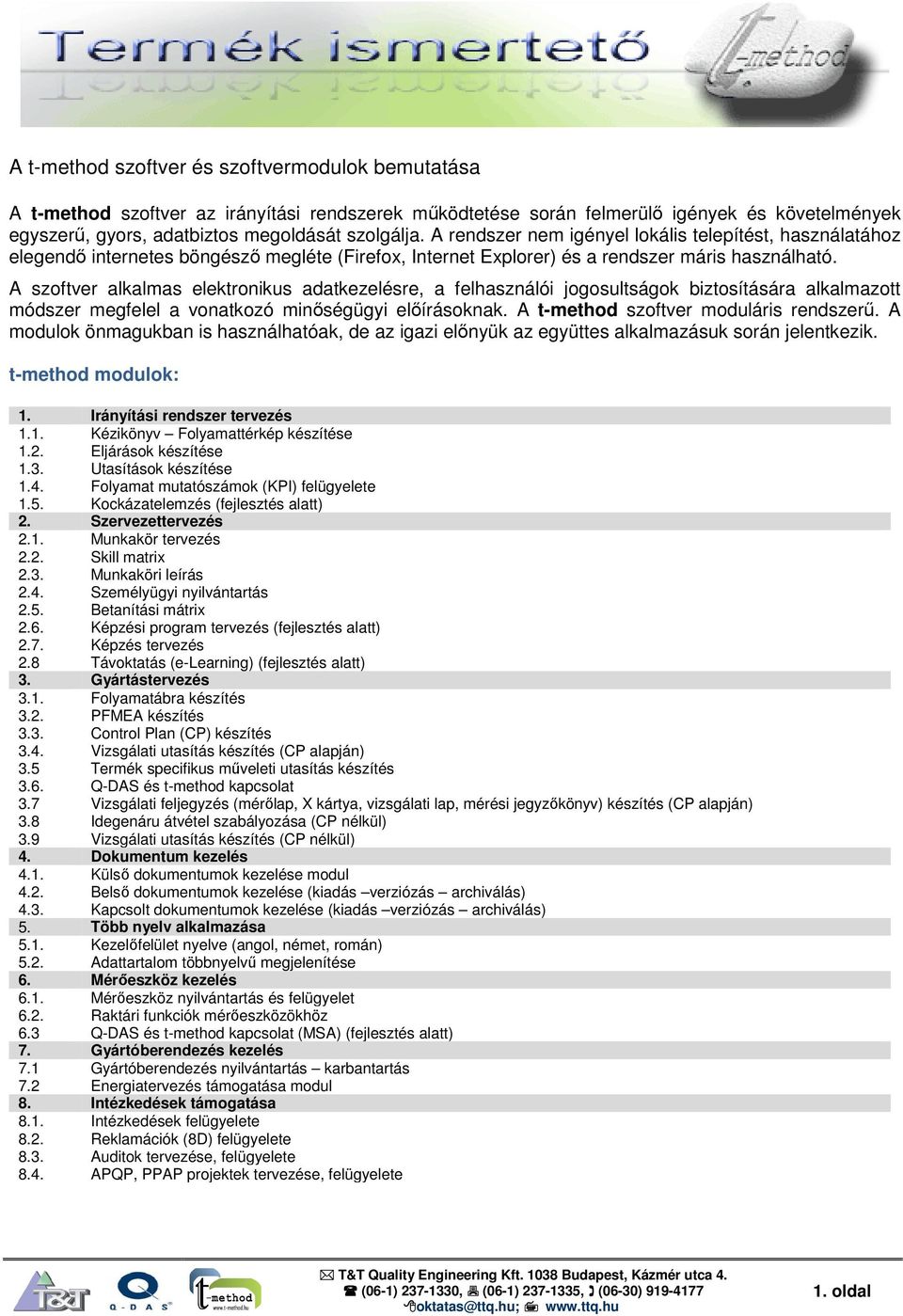 A szoftver alkalmas elektronikus adatkezelésre, a felhasználói jogosultságok biztosítására alkalmazott módszer megfelel a vonatkozó minőségügyi előírásoknak. A t-method szoftver moduláris rendszerű.