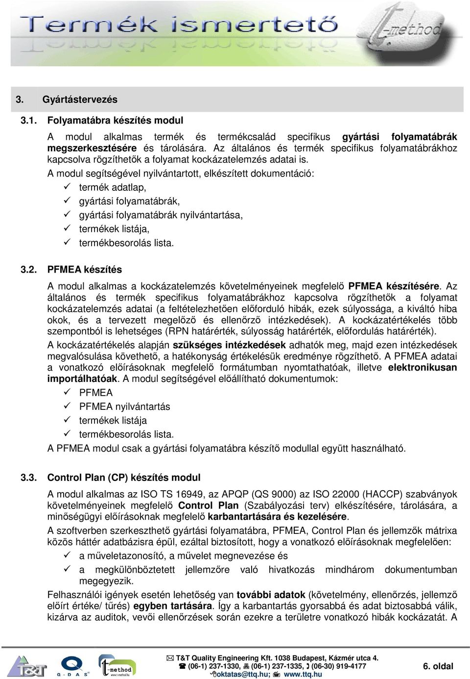 A modul segítségével nyilvántartott, elkészített dokumentáció: termék adatlap, gyártási folyamatábrák, gyártási folyamatábrák nyilvántartása, termékek listája, termékbesorolás lista. 3.2.