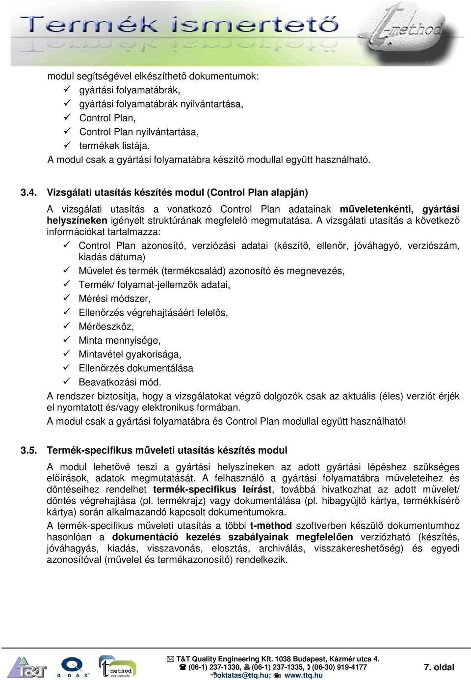 Vizsgálati utasítás készítés modul (Control Plan alapján) A vizsgálati utasítás a vonatkozó Control Plan adatainak műveletenkénti, gyártási helyszíneken igényelt struktúrának megfelelő megmutatása.