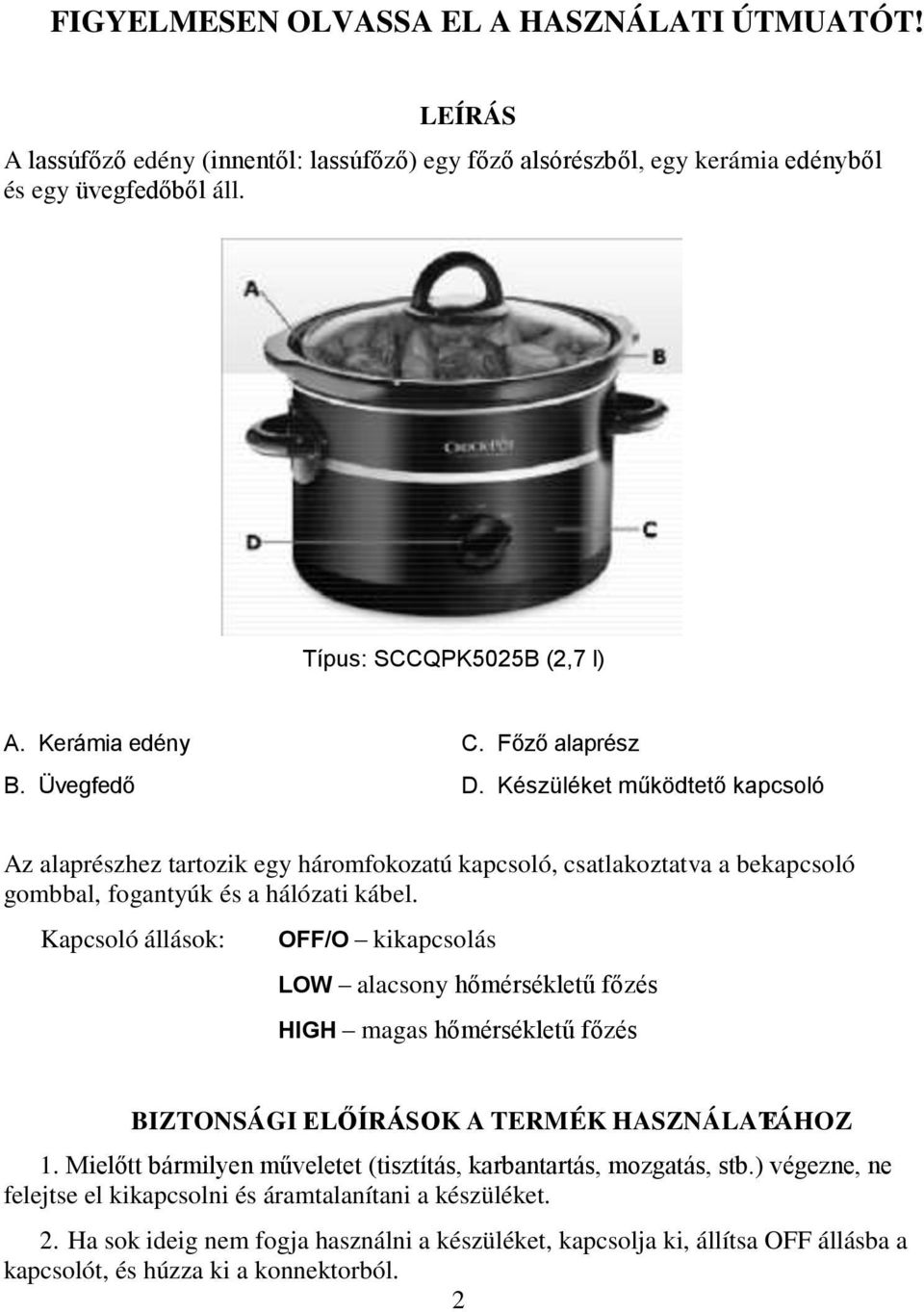 Kapcsoló állások: OFF/O kikapcsolás LOW alacsony hőmérsékletű főzés HIGH magas hőmérsékletű főzés BIZTONSÁGI ELŐÍRÁSOK A TERMÉK HASZNÁLATEÁHOZ 1.