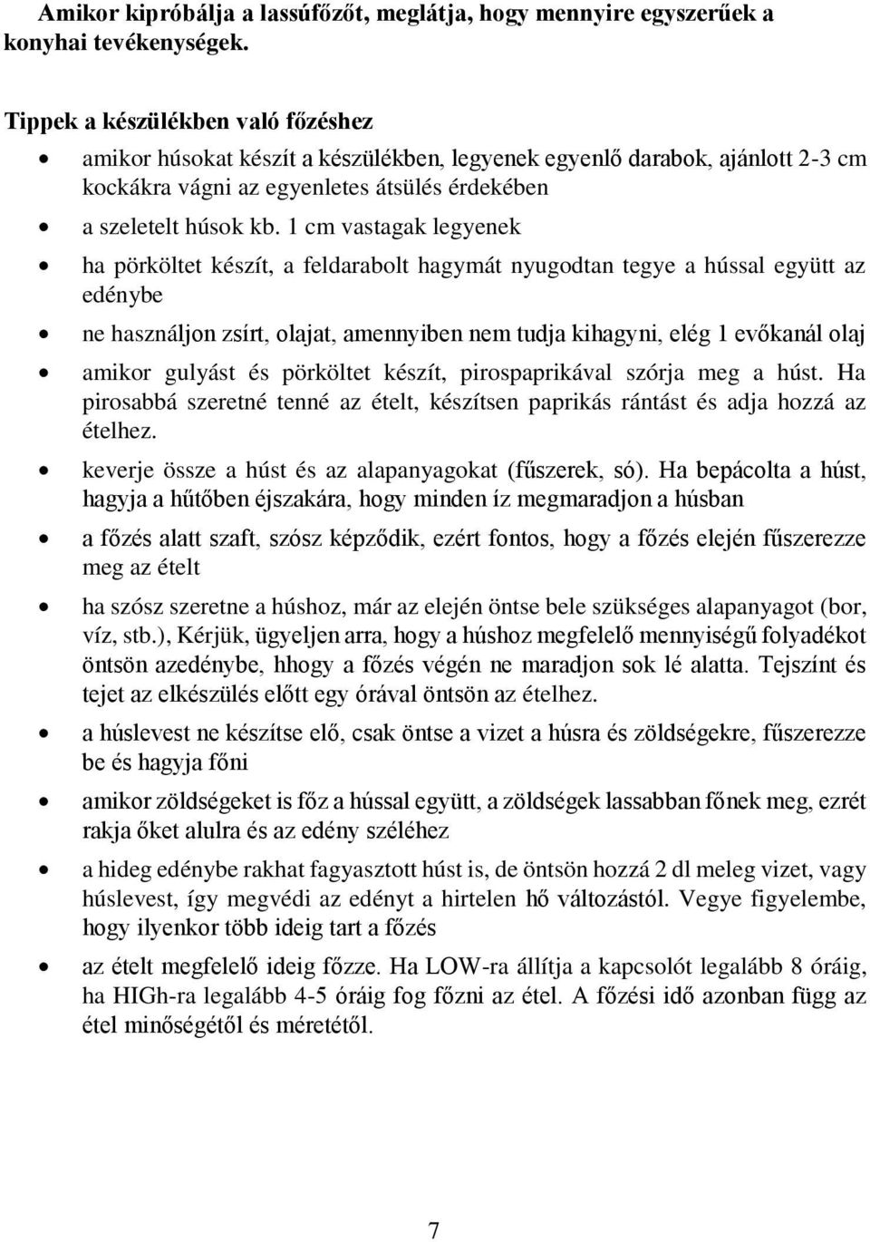 1 cm vastagak legyenek ha pörköltet készít, a feldarabolt hagymát nyugodtan tegye a hússal együtt az edénybe ne használjon zsírt, olajat, amennyiben nem tudja kihagyni, elég 1 evőkanál olaj amikor