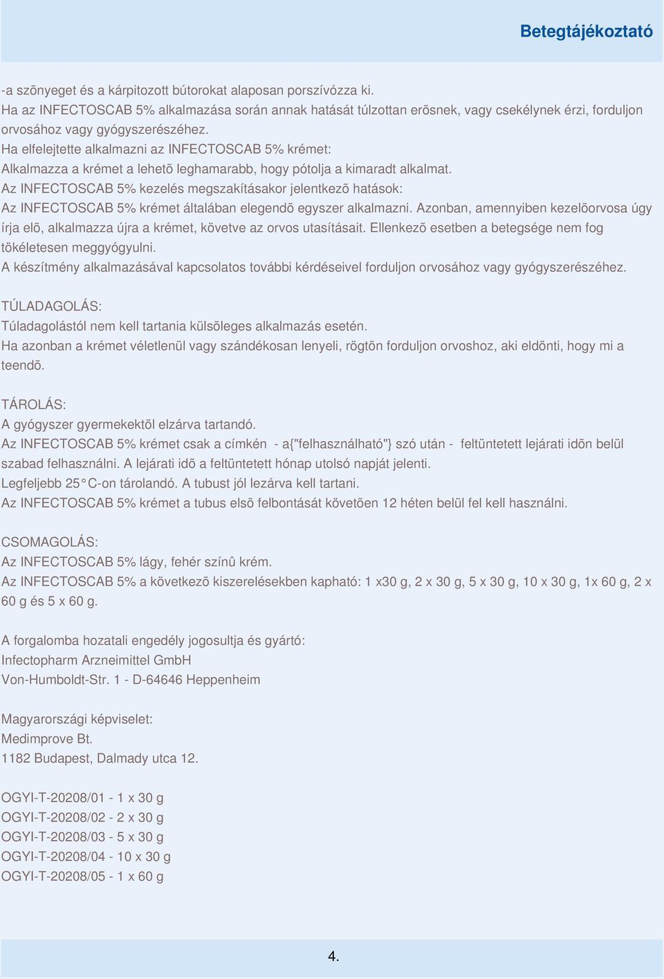 Ha elfelejtette alkalmazni az INFECTOSCAB 5% krémet: Alkalmazza a krémet a lehetõ leghamarabb, hogy pótolja a kimaradt alkalmat.