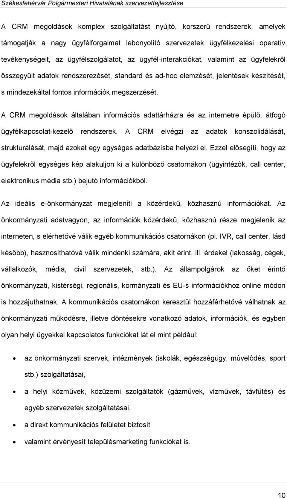 A CRM megoldások általában információs adattárházra és az internetre épülő, átfogó ügyfélkapcsolat-kezelő rendszerek.