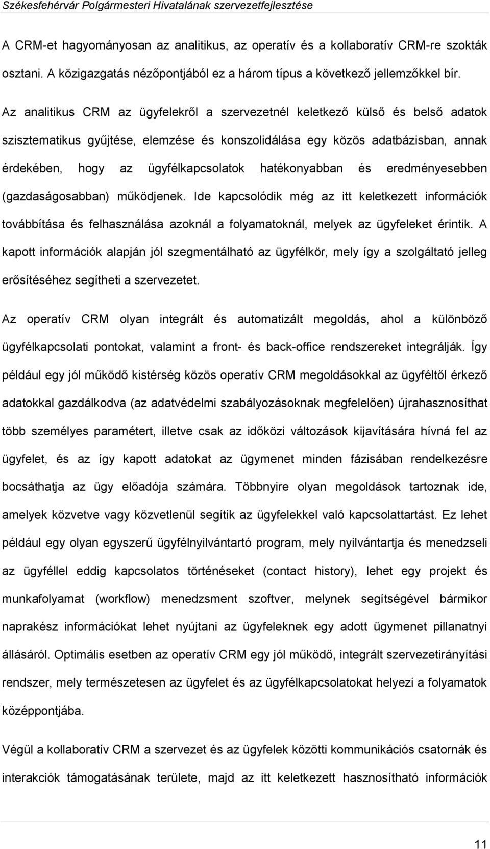 hatékonyabban és eredményesebben (gazdaságosabban) működjenek. Ide kapcsolódik még az itt keletkezett információk továbbítása és felhasználása azoknál a folyamatoknál, melyek az ügyfeleket érintik.