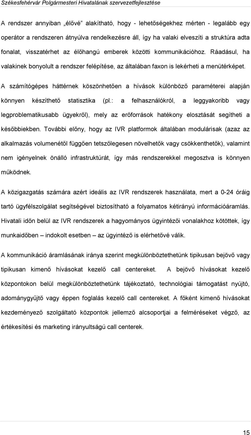 A számítógépes háttérnek köszönhetően a hívások különböző paraméterei alapján könnyen készíthető statisztika (pl.