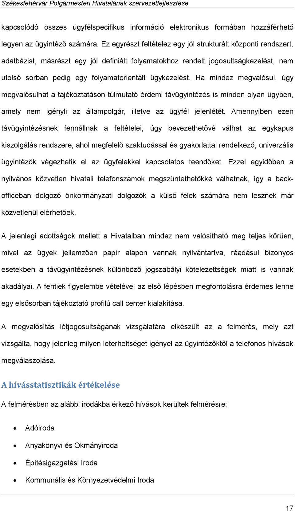 ügykezelést. Ha mindez megvalósul, úgy megvalósulhat a tájékoztatáson túlmutató érdemi távügyintézés is minden olyan ügyben, amely nem igényli az állampolgár, illetve az ügyfél jelenlétét.