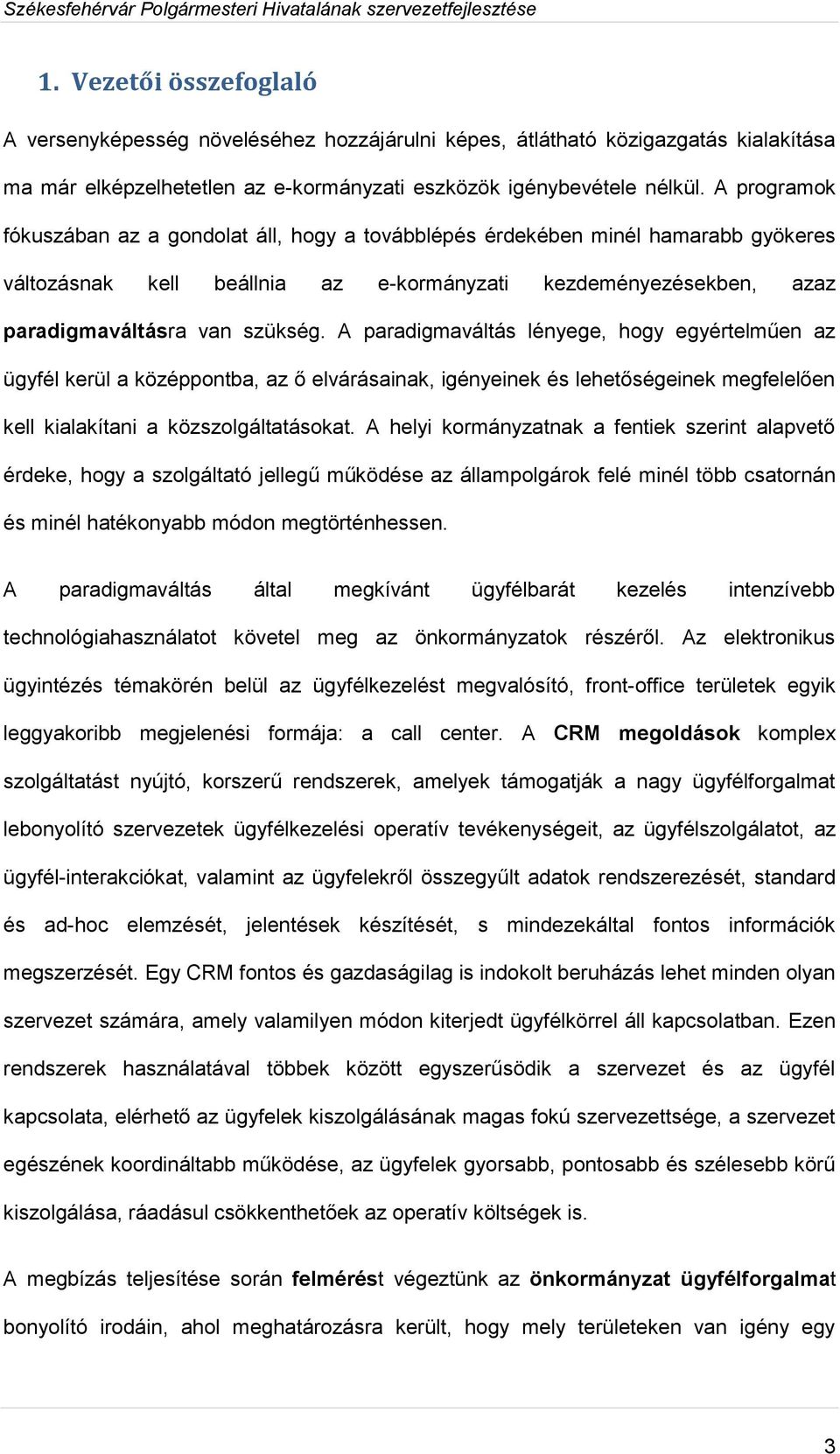 A paradigmaváltás lényege, hogy egyértelműen az ügyfél kerül a középpontba, az ő elvárásainak, igényeinek és lehetőségeinek megfelelően kell kialakítani a közszolgáltatásokat.