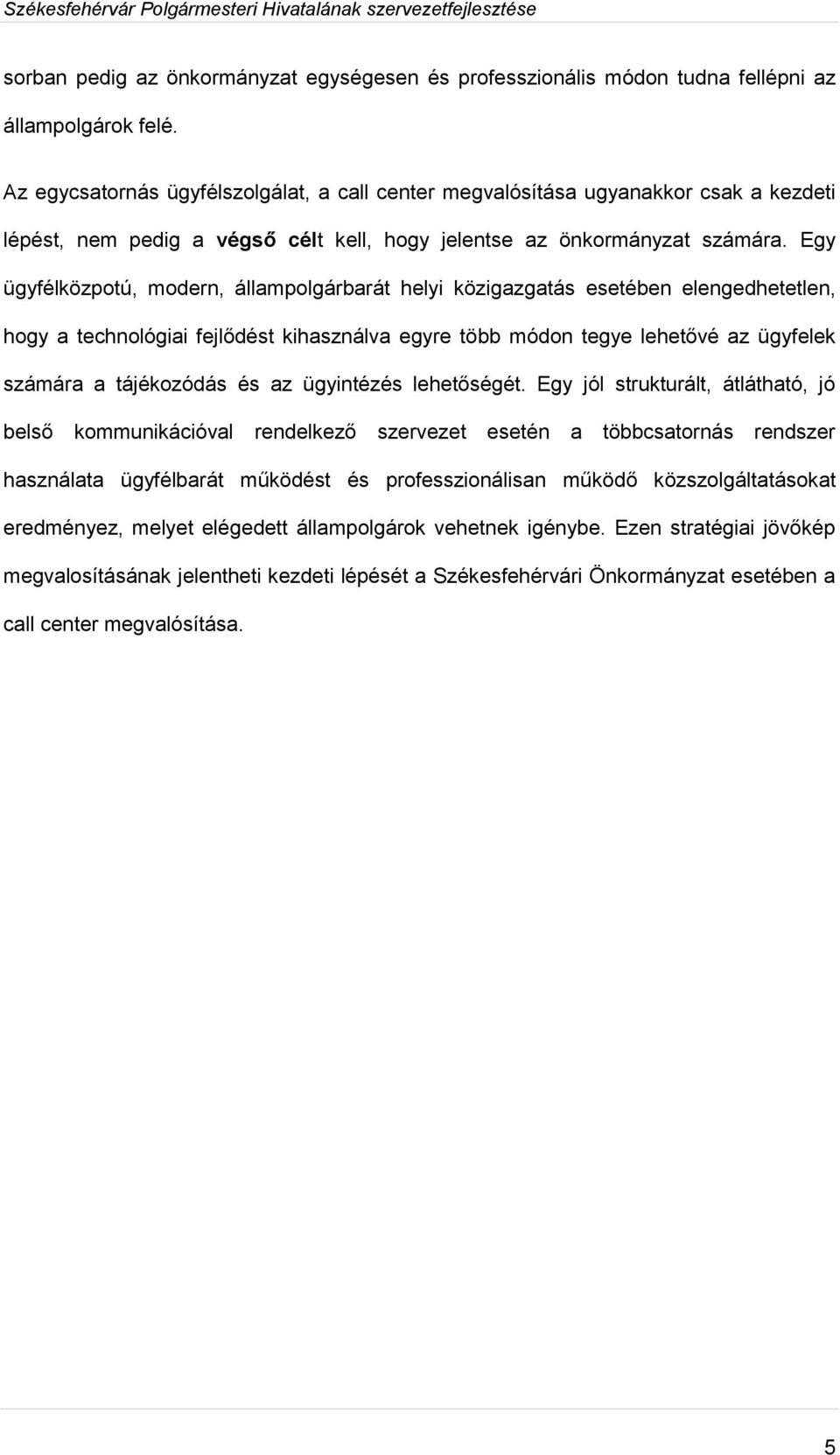 Egy ügyfélközpotú, modern, állampolgárbarát helyi közigazgatás esetében elengedhetetlen, hogy a technológiai fejlődést kihasználva egyre több módon tegye lehetővé az ügyfelek számára a tájékozódás és