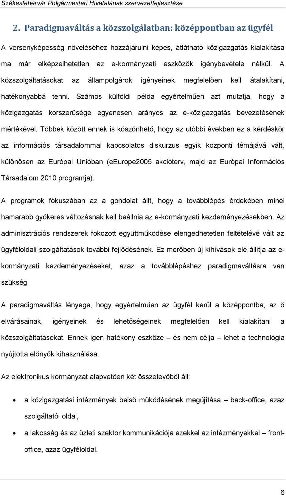 Számos külföldi példa egyértelműen azt mutatja, hogy a közigazgatás korszerűsége egyenesen arányos az e-közigazgatás bevezetésének mértékével.