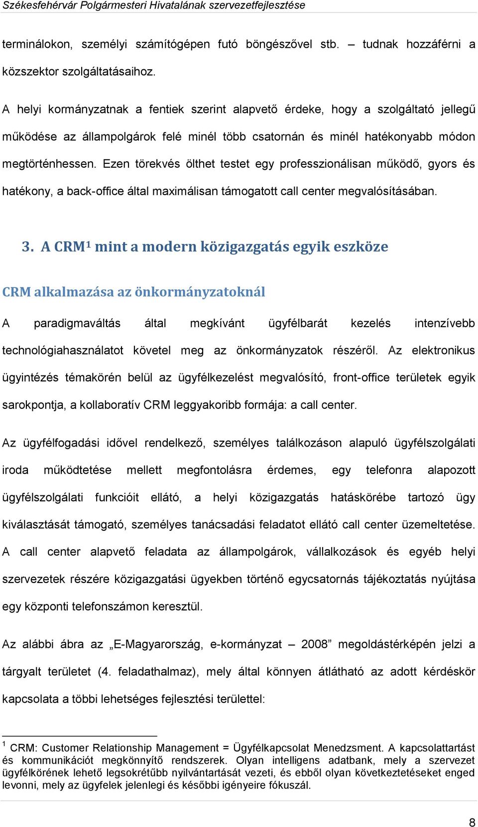 Ezen törekvés ölthet testet egy professzionálisan működő, gyors és hatékony, a back-office által maximálisan támogatott call center megvalósításában. 3.