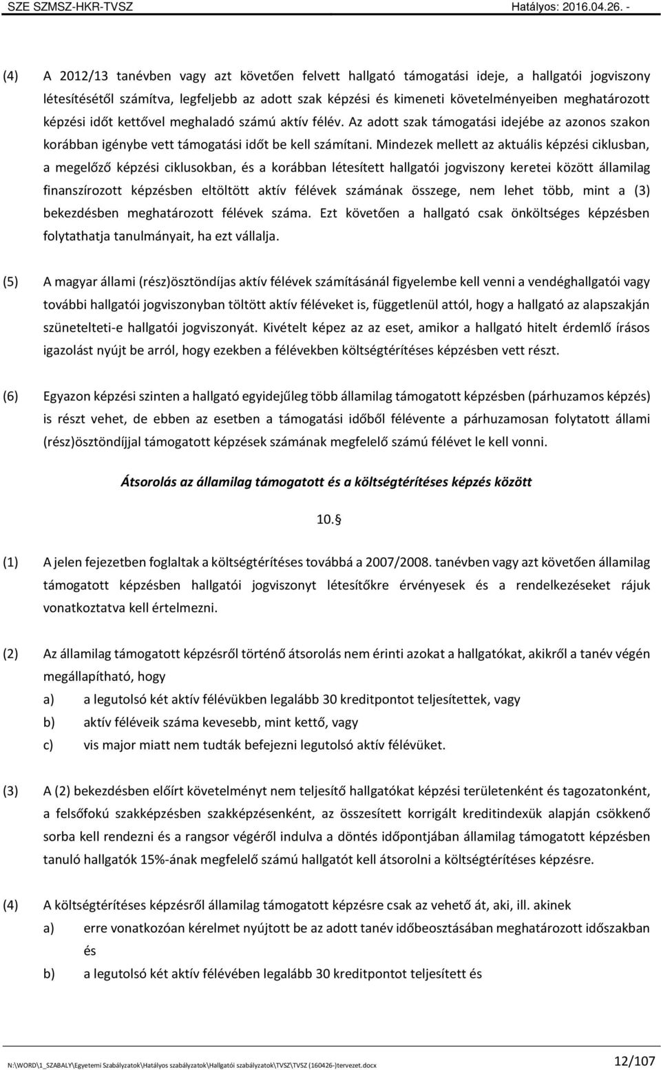 Mindezek mellett az aktuális képzési ciklusban, a megelőző képzési ciklusokban, és a korábban létesített hallgatói jogviszony keretei között államilag finanszírozott képzésben eltöltött aktív félévek