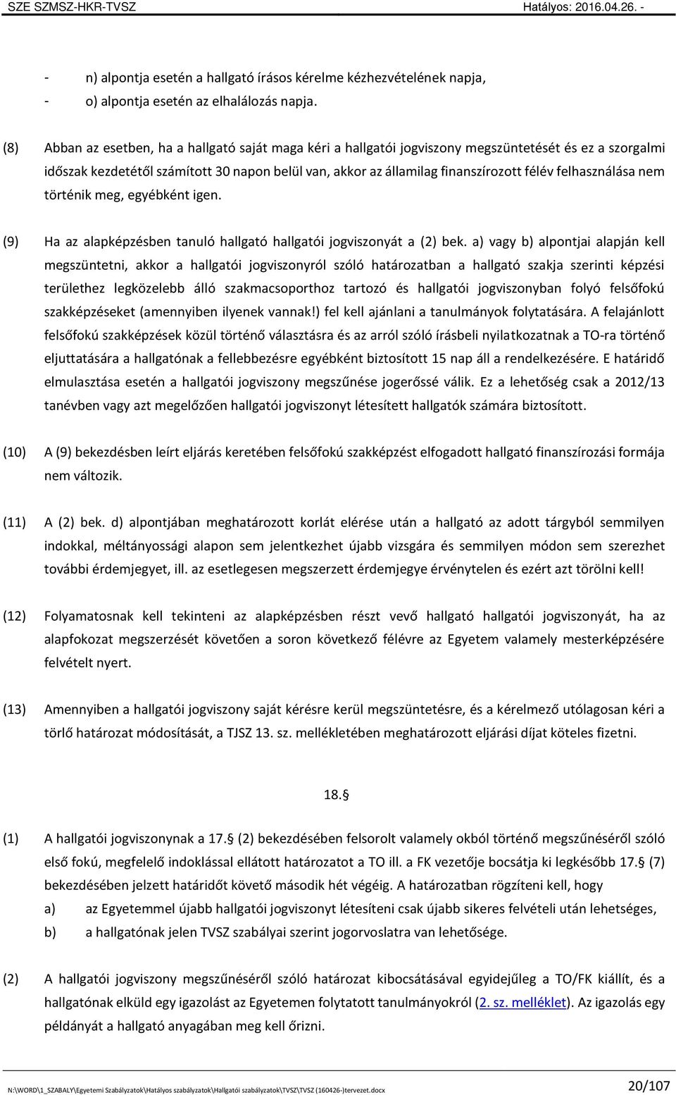 felhasználása nem történik meg, egyébként igen. (9) Ha az alapképzésben tanuló hallgató hallgatói jogviszonyát a (2) bek.