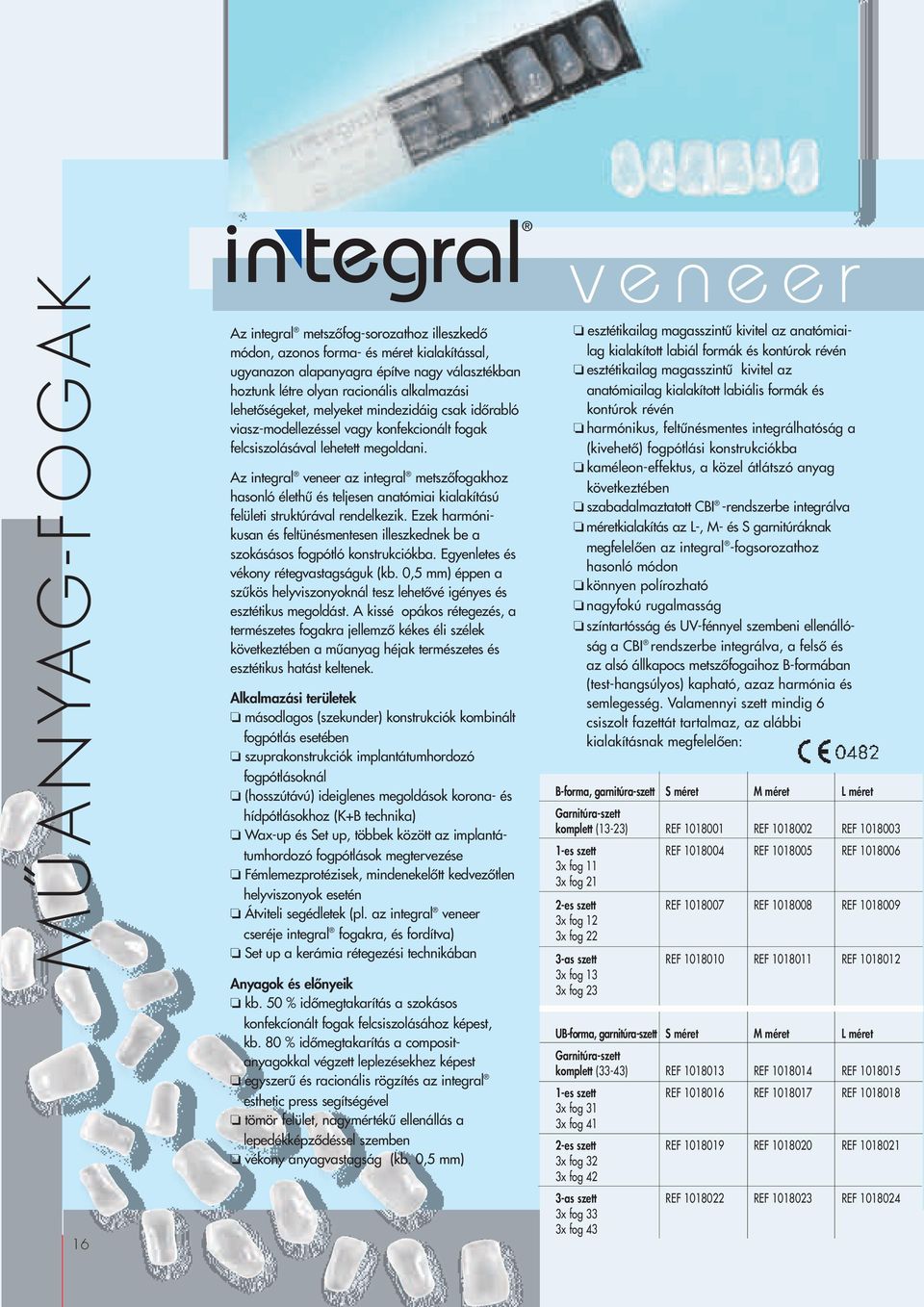 Az integral veneer az integral metszœfogakhoz hasonló élethı és teljesen anatómiai kialakítású felületi struktúrával rendelkezik.