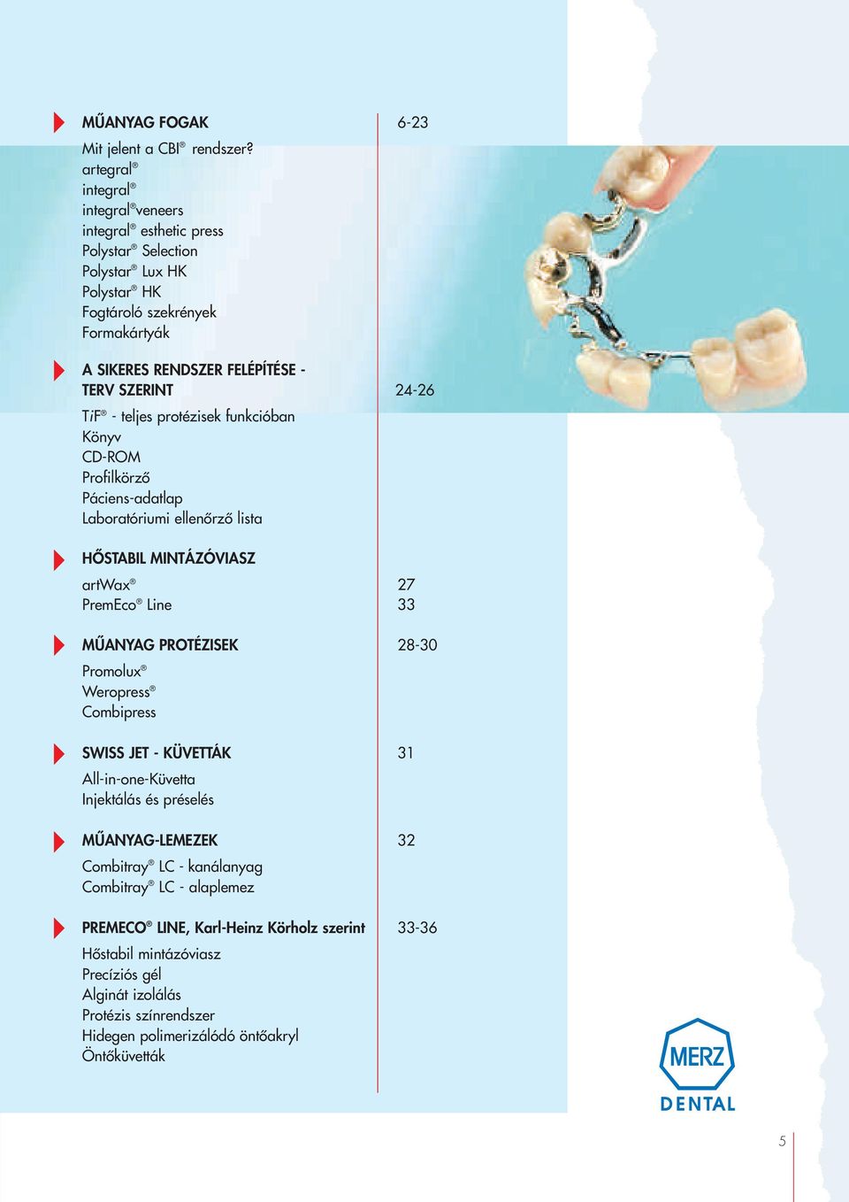 24-26 TiF -teljes protézisek funkcióban Könyv CD-ROM ProfilkörzŒ Páciens-adatlap Laboratóriumi ellenœrzœ lista HÃSTABIL MINTÁZÓVIASZ artwax 27 PremEco Line 33 MÙANYAG PROTÉZISEK 28-30