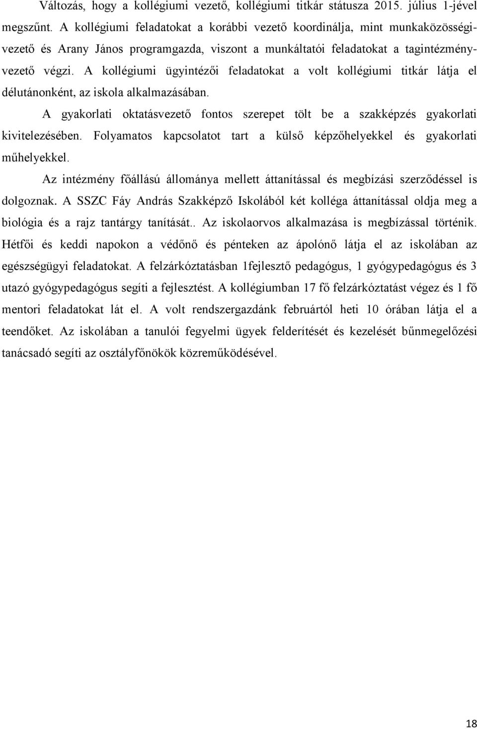 A kollégiumi ügyintézői feladatokat a volt kollégiumi titkár látja el délutánonként, az iskola alkalmazásában.