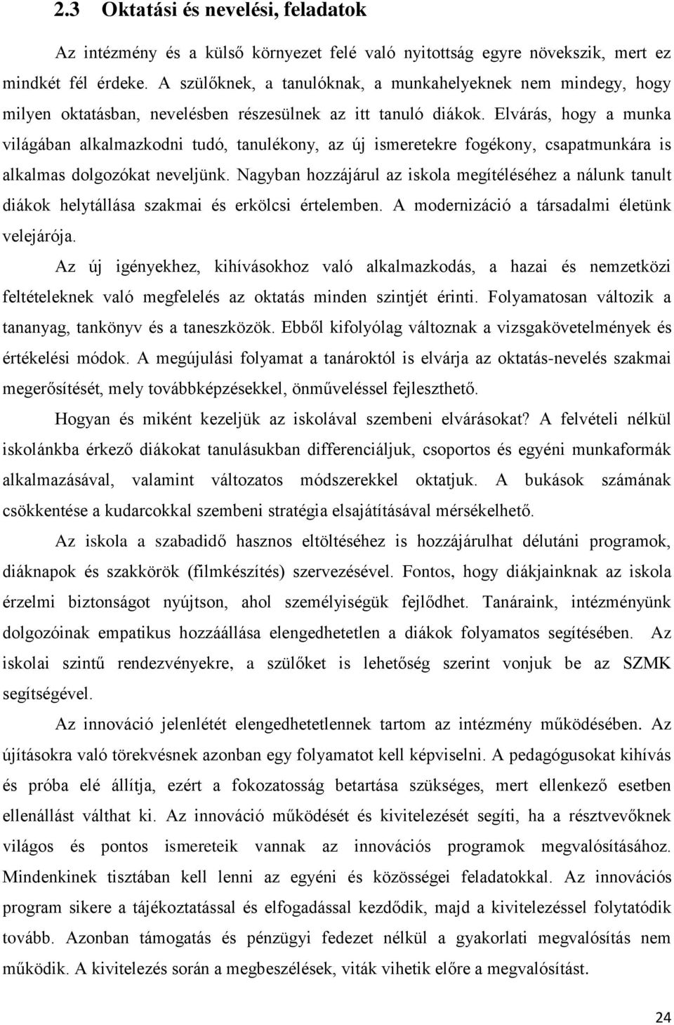 Elvárás, hogy a munka világában alkalmazkodni tudó, tanulékony, az új ismeretekre fogékony, csapatmunkára is alkalmas dolgozókat neveljünk.