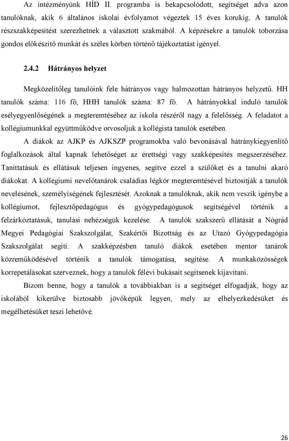 2 Hátrányos helyzet Megközelítőleg tanulóink fele hátrányos vagy halmozottan hátrányos helyzetű. HH tanulók száma: 116 fő, HHH tanulók száma: 87 fő.