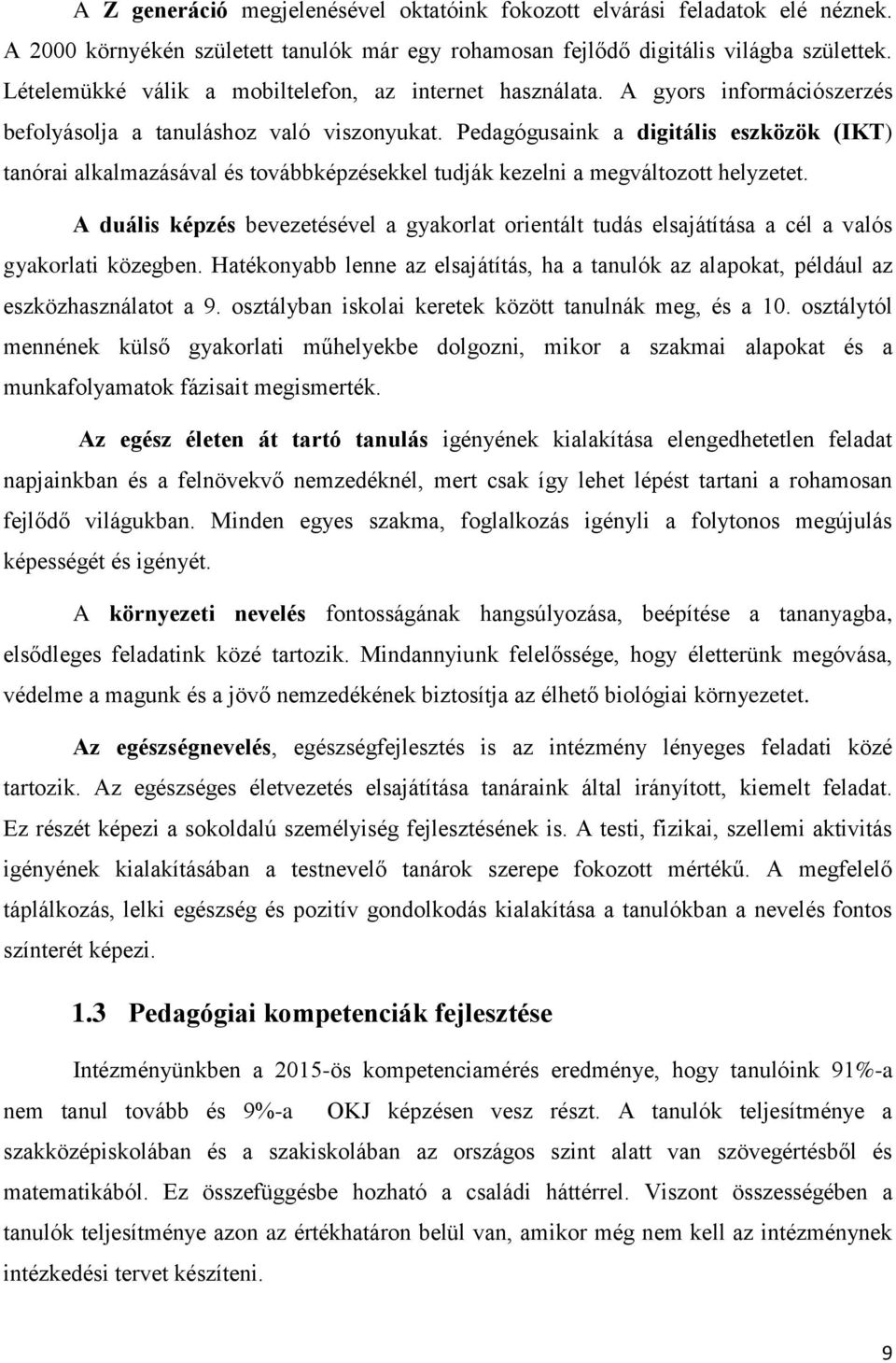 Pedagógusaink a digitális eszközök (IKT) tanórai alkalmazásával és továbbképzésekkel tudják kezelni a megváltozott helyzetet.