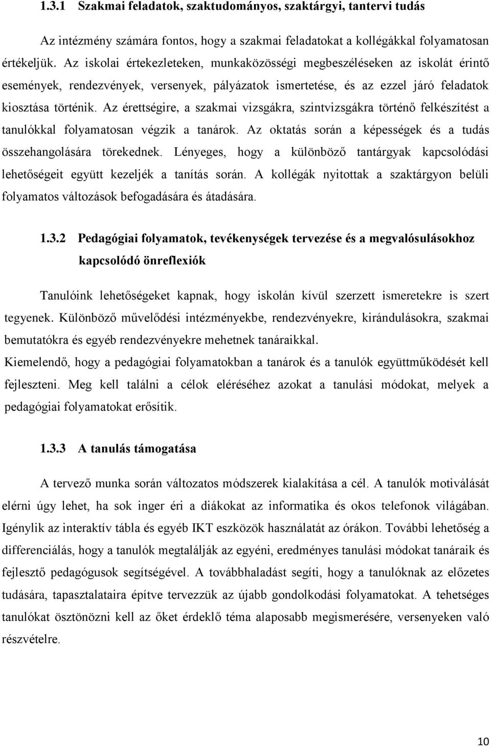 Az érettségire, a szakmai vizsgákra, szintvizsgákra történő felkészítést a tanulókkal folyamatosan végzik a tanárok. Az oktatás során a képességek és a tudás összehangolására törekednek.