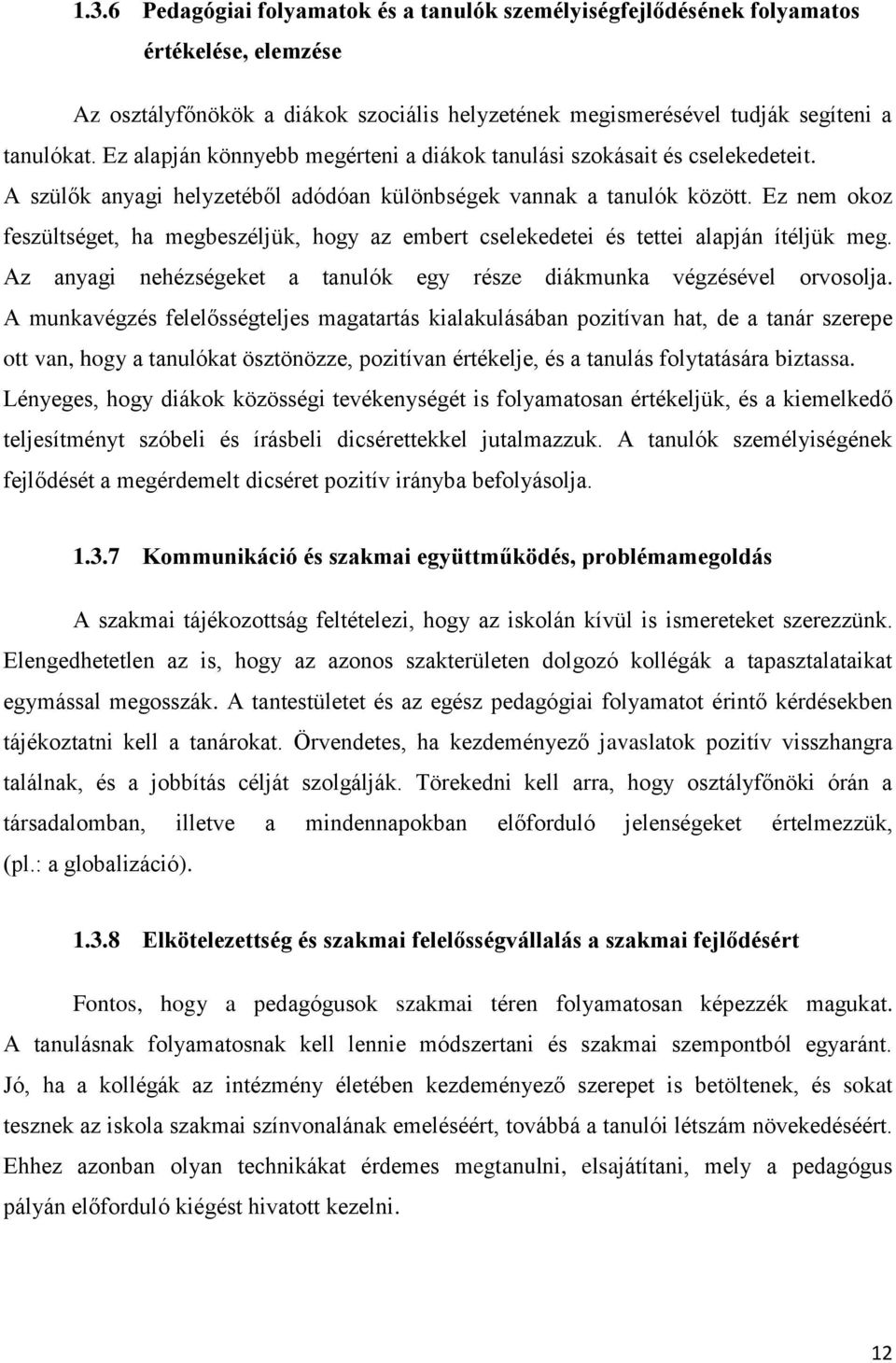 Ez nem okoz feszültséget, ha megbeszéljük, hogy az embert cselekedetei és tettei alapján ítéljük meg. Az anyagi nehézségeket a tanulók egy része diákmunka végzésével orvosolja.