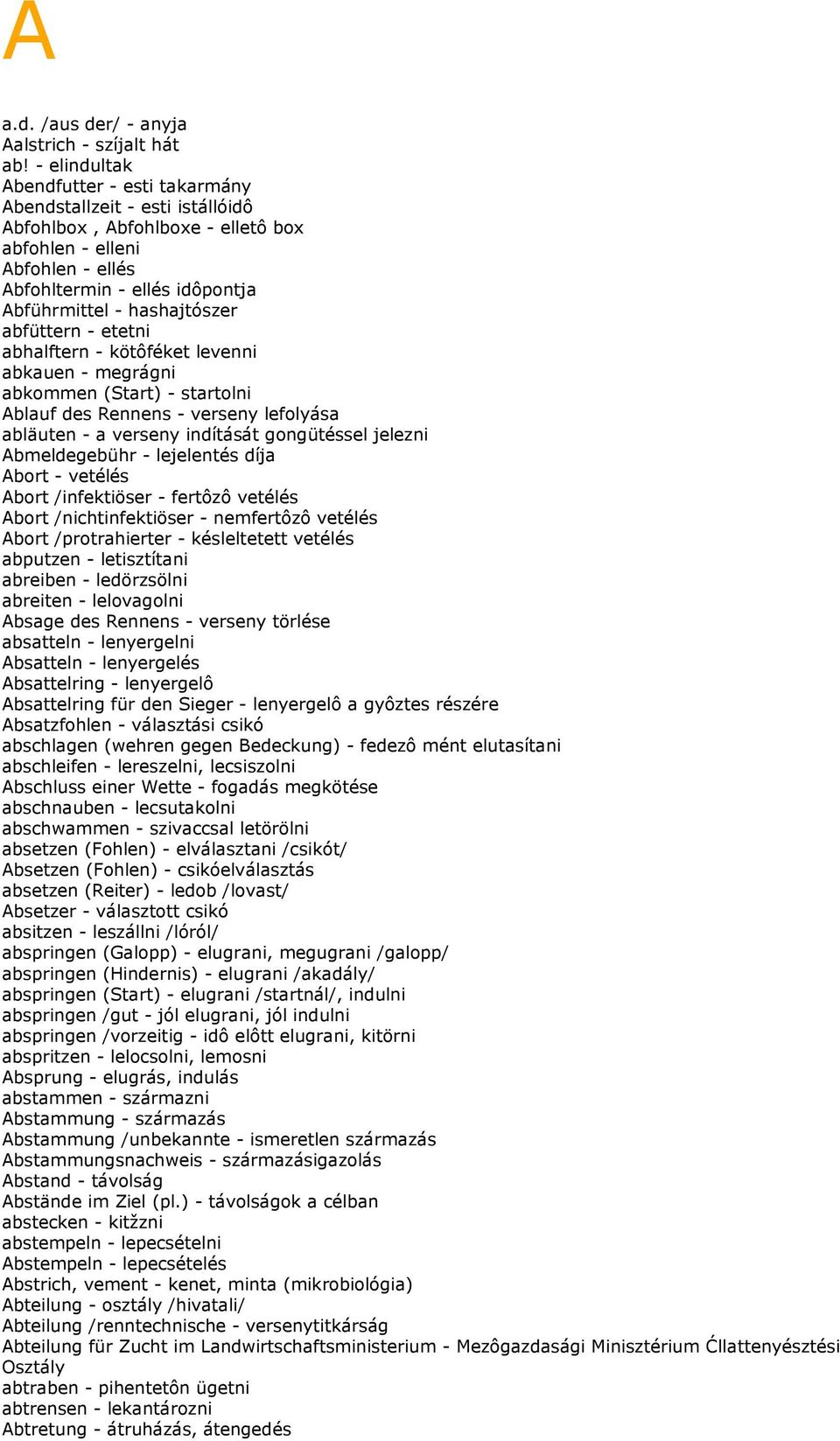 hashajtószer abfüttern - etetni abhalftern - kötôféket levenni abkauen - megrágni abkommen (Start) - startolni Ablauf des Rennens - verseny lefolyása abläuten - a verseny indítását gongütéssel