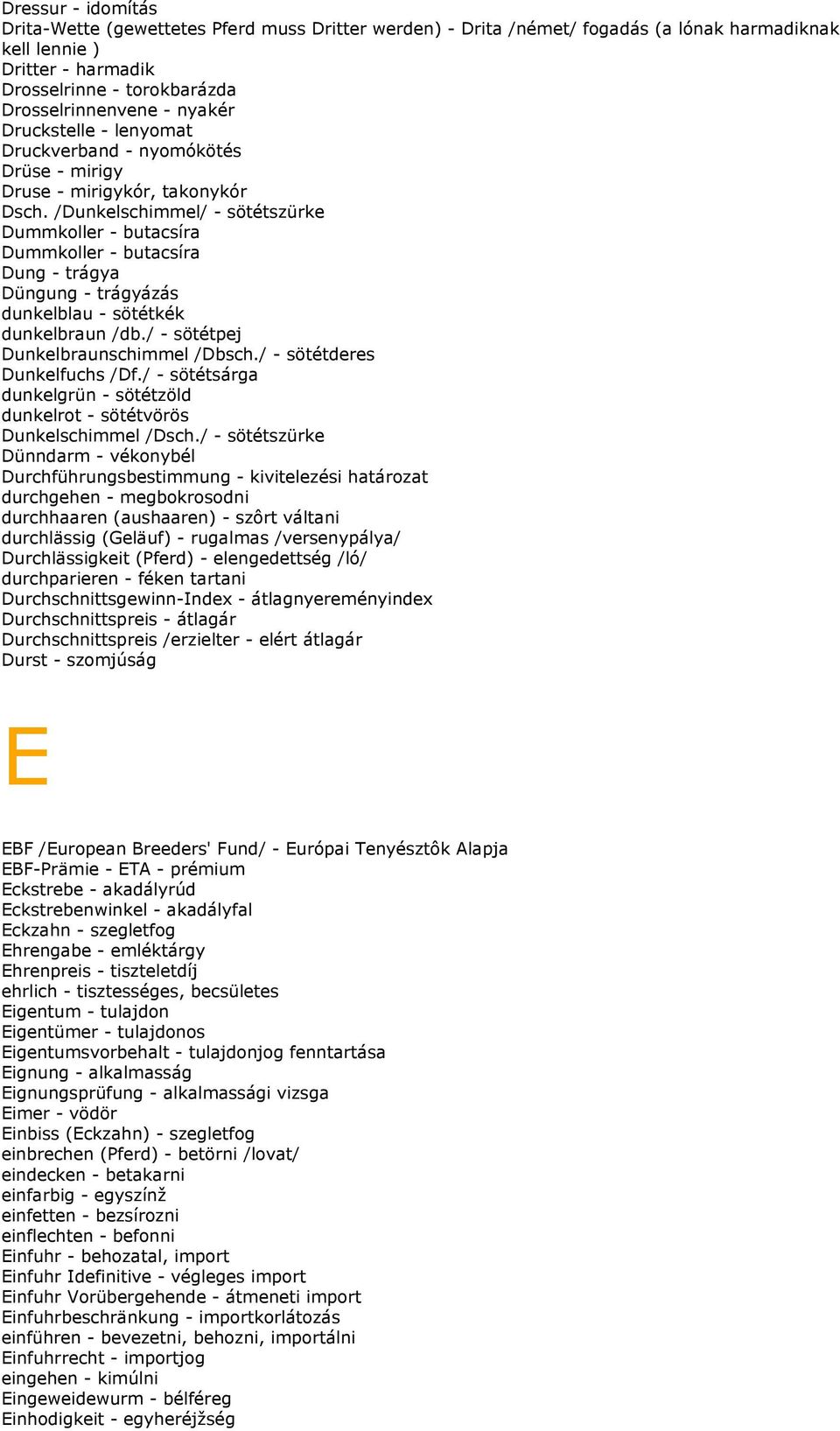 /Dunkelschimmel/ - sötétszürke Dummkoller - butacsíra Dummkoller - butacsíra Dung - trágya Düngung - trágyázás dunkelblau - sötétkék dunkelbraun /db./ - sötétpej Dunkelbraunschimmel /Dbsch.