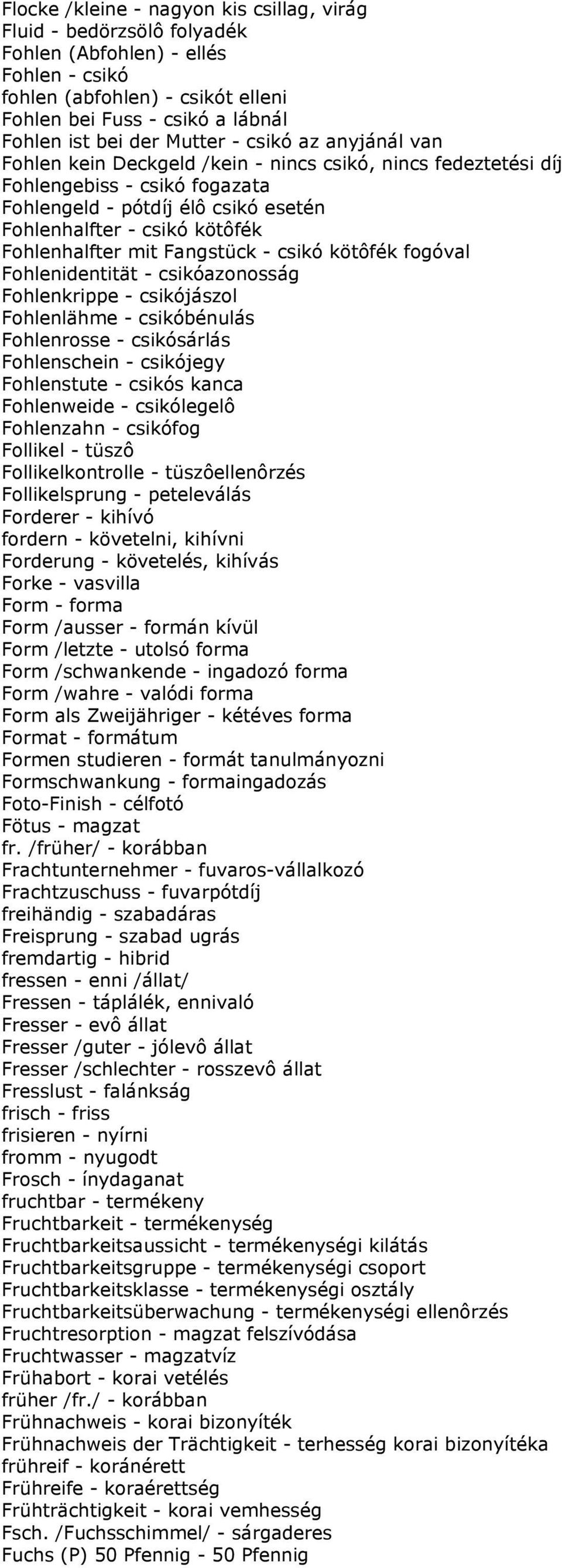 Fohlenhalfter mit Fangstück - csikó kötôfék fogóval Fohlenidentität - csikóazonosság Fohlenkrippe - csikójászol Fohlenlähme - csikóbénulás Fohlenrosse - csikósárlás Fohlenschein - csikójegy