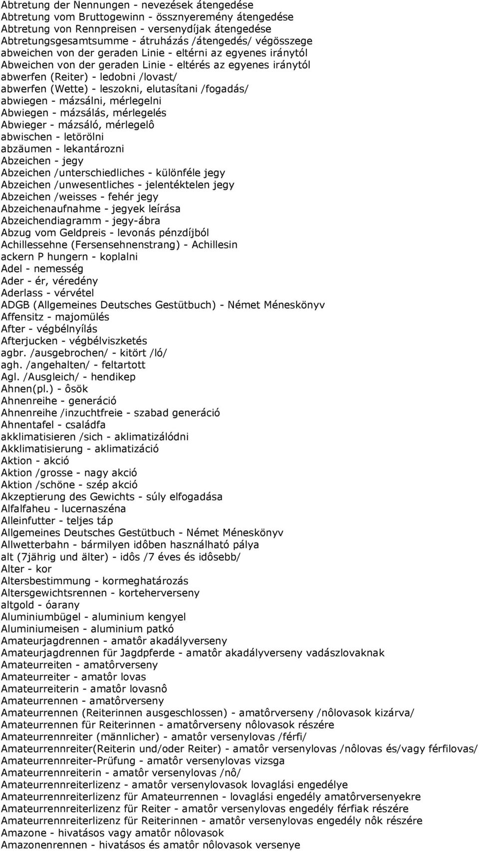 leszokni, elutasítani /fogadás/ abwiegen - mázsálni, mérlegelni Abwiegen - mázsálás, mérlegelés Abwieger - mázsáló, mérlegelô abwischen - letörölni abzäumen - lekantározni Abzeichen - jegy Abzeichen