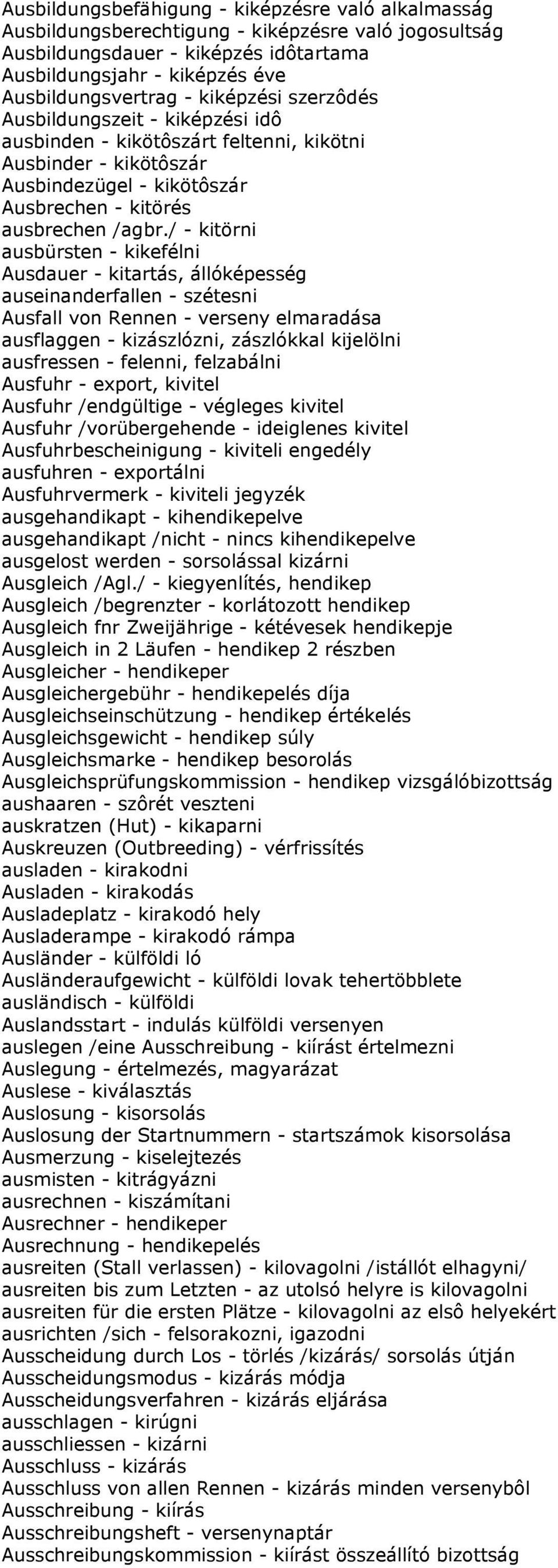 / - kitörni ausbürsten - kikefélni Ausdauer - kitartás, állóképesség auseinanderfallen - szétesni Ausfall von Rennen - verseny elmaradása ausflaggen - kizászlózni, zászlókkal kijelölni ausfressen -