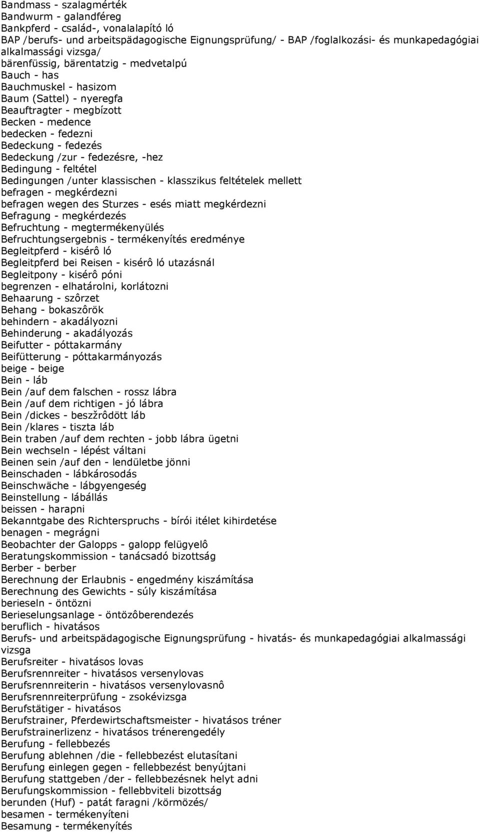 fedezésre, -hez Bedingung - feltétel Bedingungen /unter klassischen - klasszikus feltételek mellett befragen - megkérdezni befragen wegen des Sturzes - esés miatt megkérdezni Befragung - megkérdezés