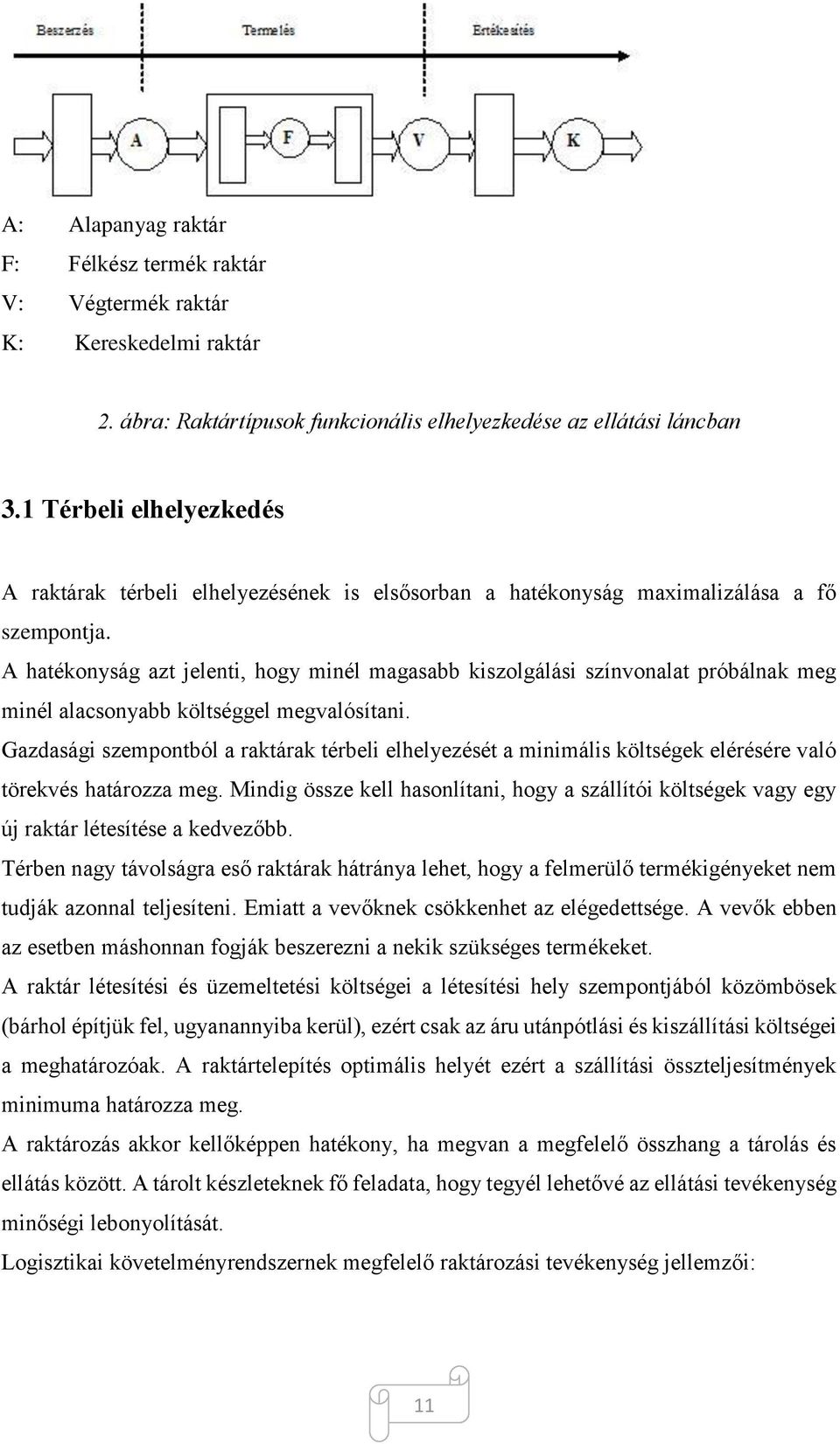 A hatékonyság azt jelenti, hogy minél magasabb kiszolgálási színvonalat próbálnak meg minél alacsonyabb költséggel megvalósítani.