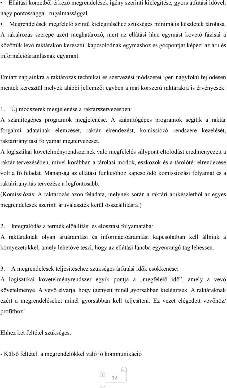 A raktározás szerepe azért meghatározó, mert az ellátási lánc egymást követő fázisai a közöttük lévő raktárakon keresztül kapcsolódnak egymáshoz és gócpontját képezi az áru és információáramlásnak