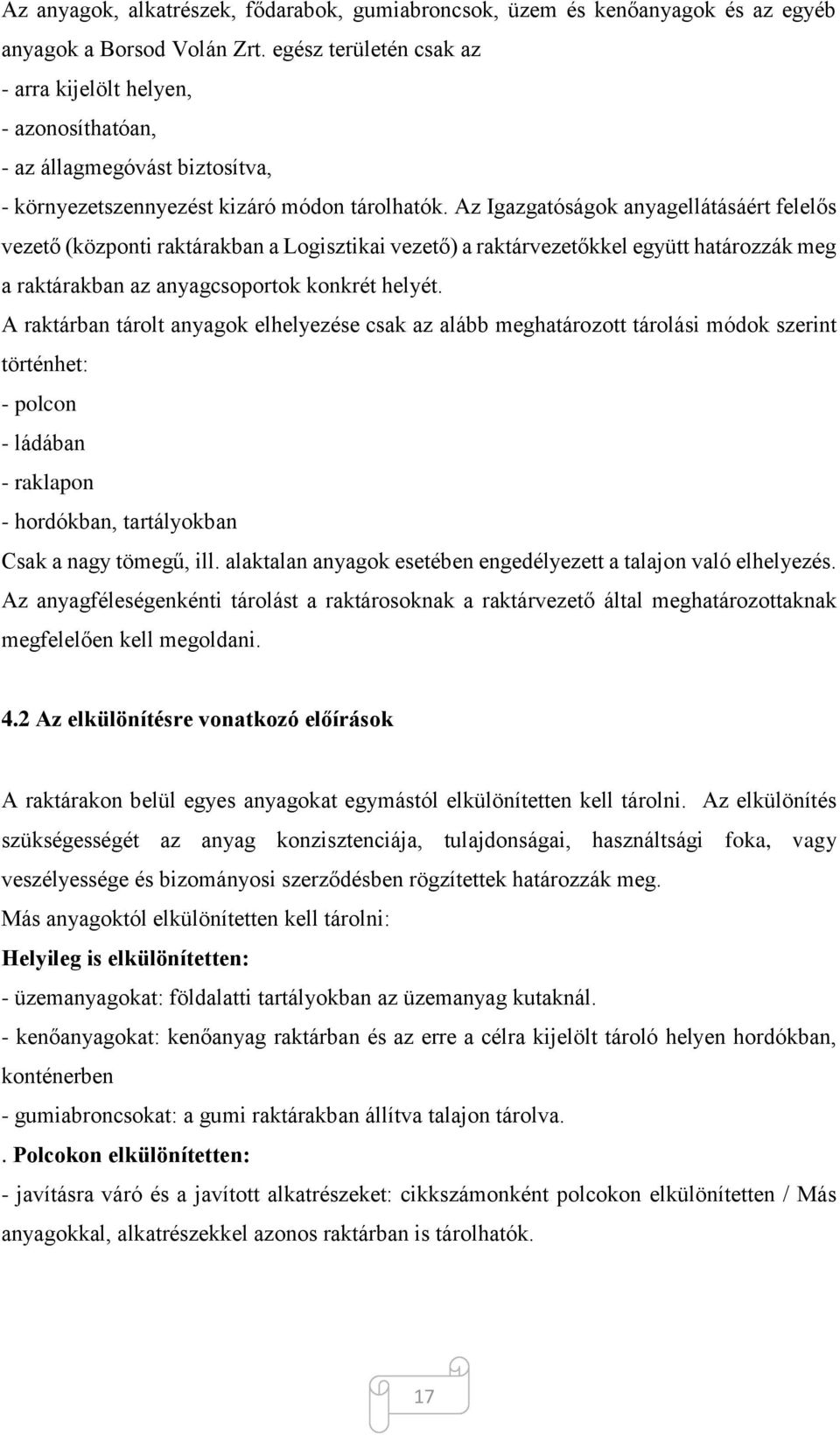 Az Igazgatóságok anyagellátásáért felelős vezető (központi raktárakban a Logisztikai vezető) a raktárvezetőkkel együtt határozzák meg a raktárakban az anyagcsoportok konkrét helyét.