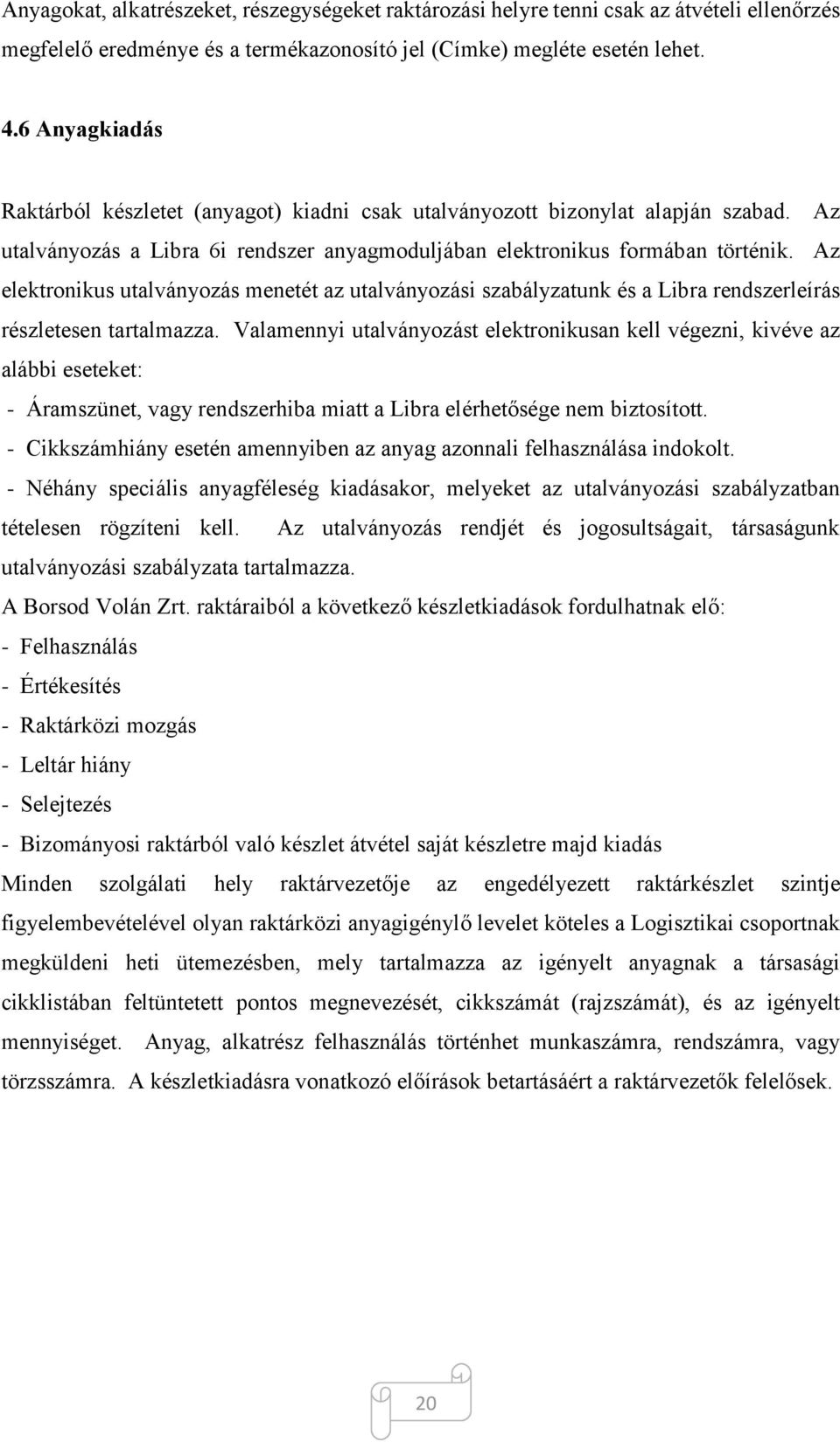 Az elektronikus utalványozás menetét az utalványozási szabályzatunk és a Libra rendszerleírás részletesen tartalmazza.