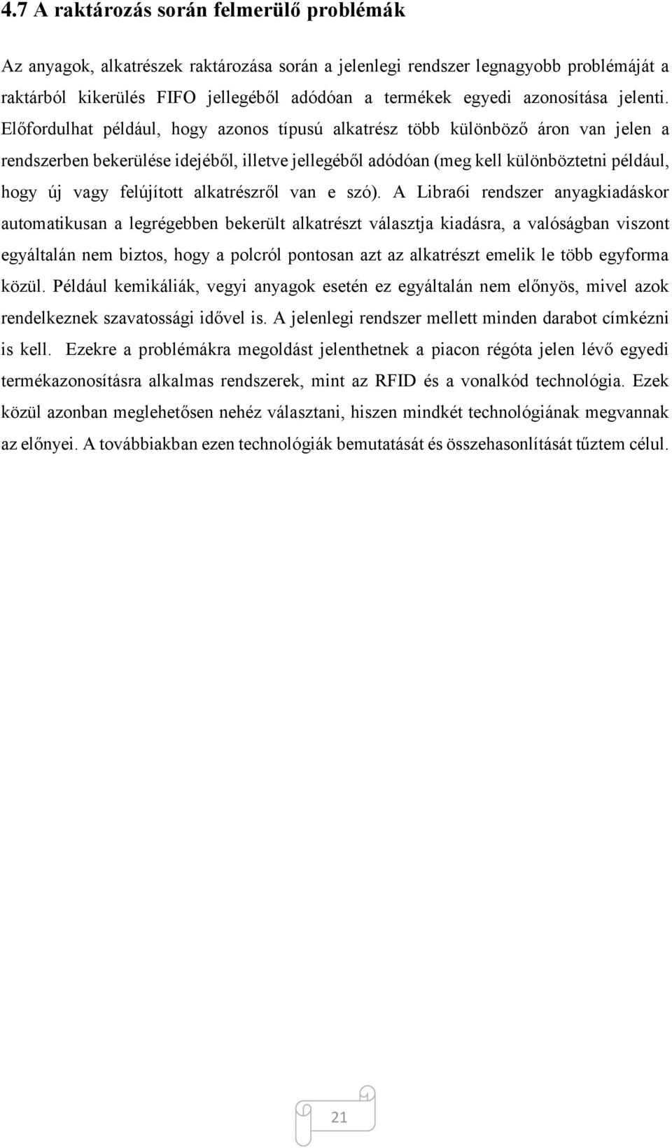 Előfordulhat például, hogy azonos típusú alkatrész több különböző áron van jelen a rendszerben bekerülése idejéből, illetve jellegéből adódóan (meg kell különböztetni például, hogy új vagy felújított