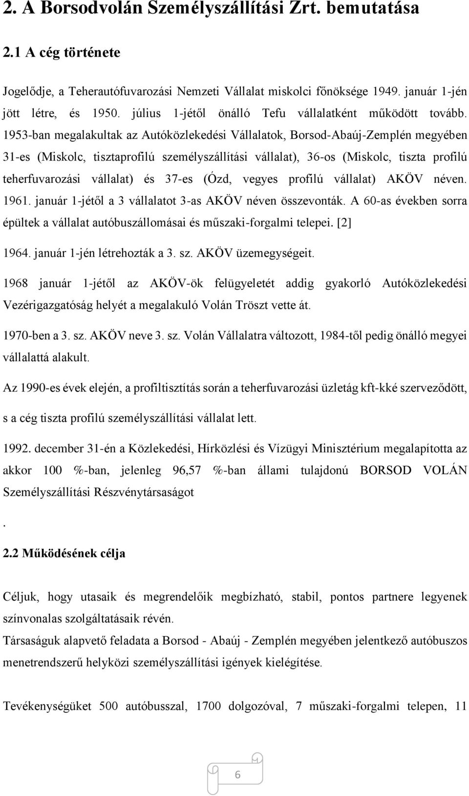 1953-ban megalakultak az Autóközlekedési Vállalatok, Borsod-Abaúj-Zemplén megyében 31-es (Miskolc, tisztaprofilú személyszállítási vállalat), 36-os (Miskolc, tiszta profilú teherfuvarozási vállalat)