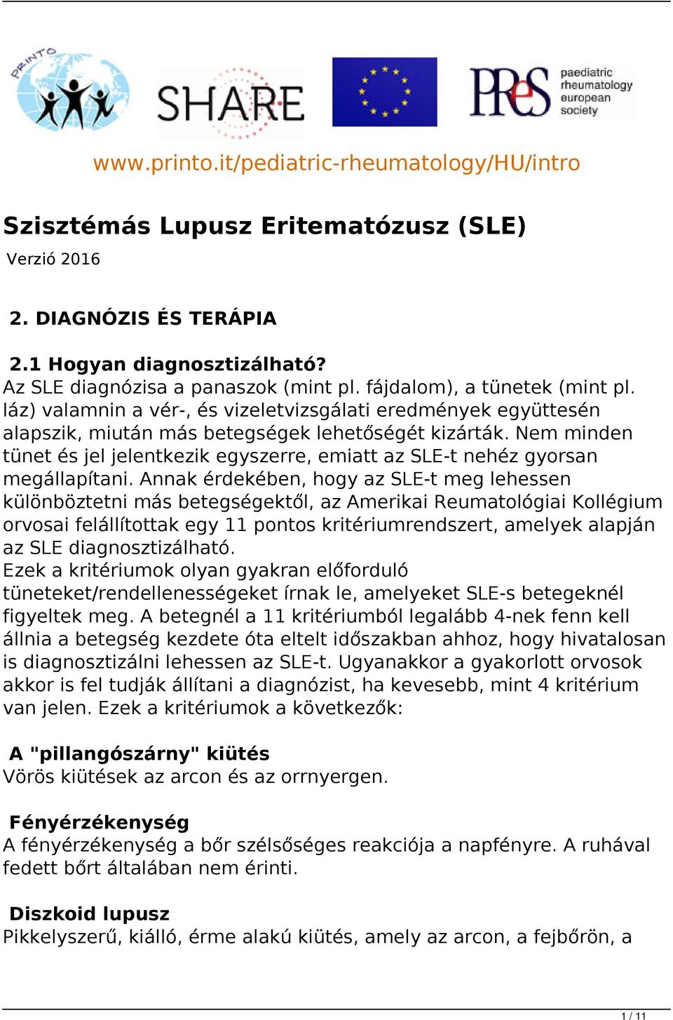 Nem minden tünet és jel jelentkezik egyszerre, emiatt az SLE-t nehéz gyorsan megállapítani.