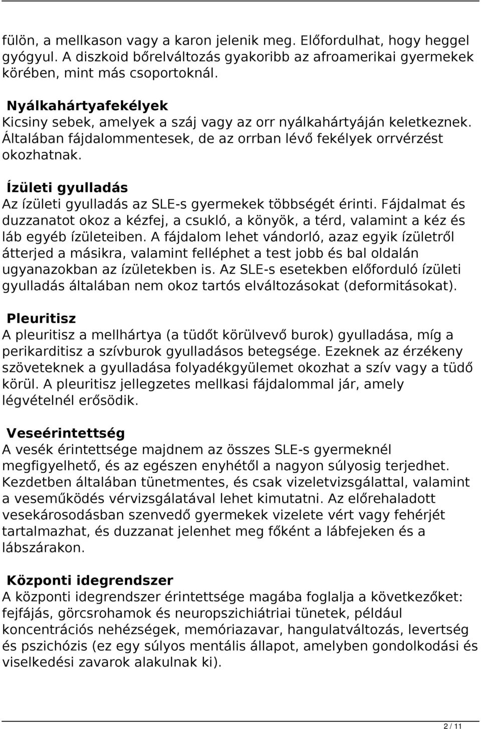 Ízületi gyulladás Az ízületi gyulladás az SLE-s gyermekek többségét érinti. Fájdalmat és duzzanatot okoz a kézfej, a csukló, a könyök, a térd, valamint a kéz és láb egyéb ízületeiben.