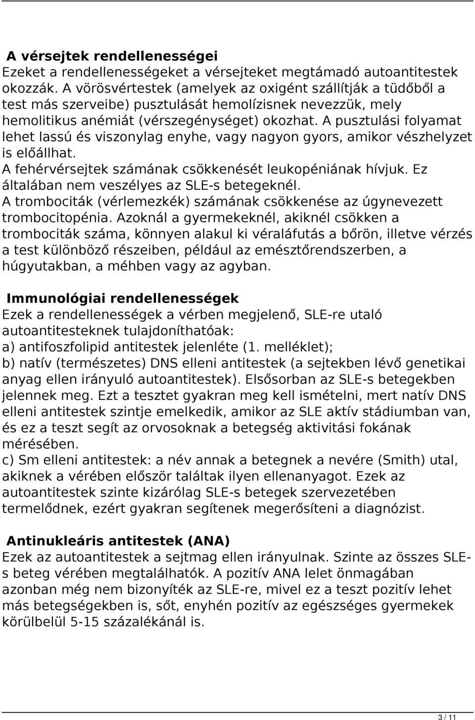 A pusztulási folyamat lehet lassú és viszonylag enyhe, vagy nagyon gyors, amikor vészhelyzet is előállhat. A fehérvérsejtek számának csökkenését leukopéniának hívjuk.