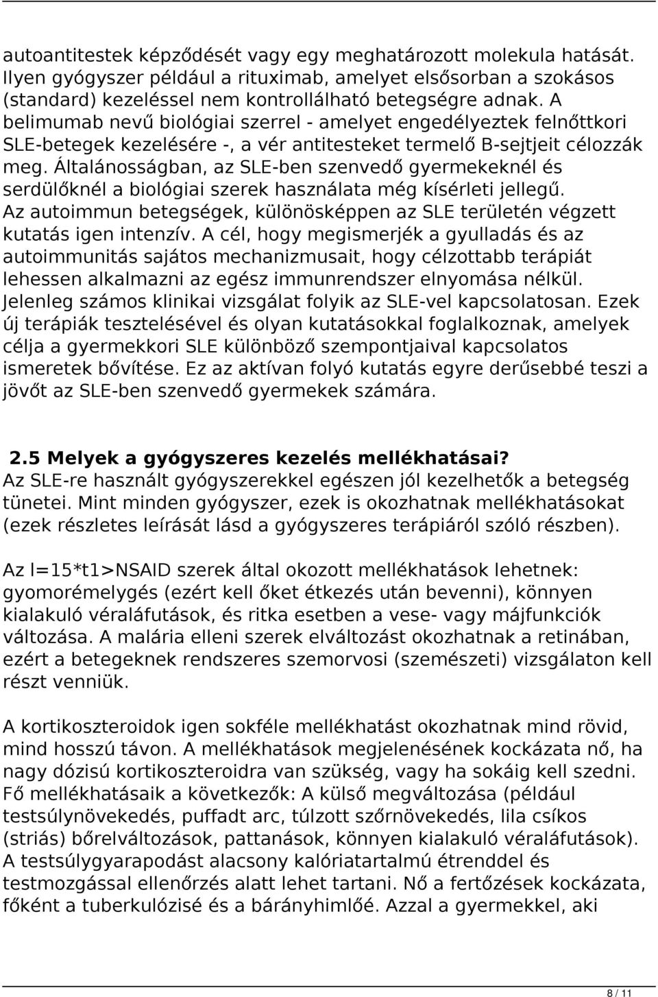 Általánosságban, az SLE-ben szenvedő gyermekeknél és serdülőknél a biológiai szerek használata még kísérleti jellegű.