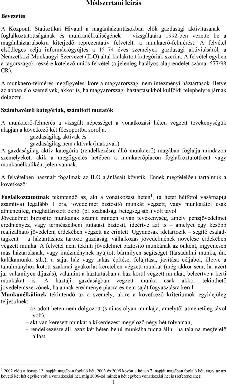 A felvétel elsődleges célja információgyűjtés a 15 74 éves személyek gazdasági aktivitásáról, a Nemzetközi Munkaügyi Szervezet (ILO) által kialakított kategóriák szerint.