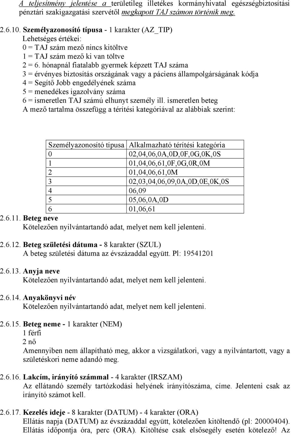 hónapnál fiatalabb gyermek képzett TAJ száma 3 = érvényes biztosítás országának vagy a páciens állampolgárságának kódja 4 = Segítő Jobb engedélyének száma 5 = menedékes igazolvány száma 6 =