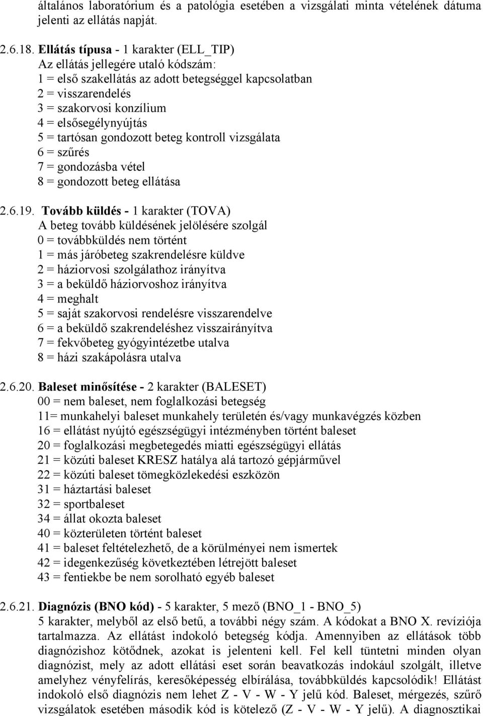 tartósan gondozott beteg kontroll vizsgálata 6 = szűrés 7 = gondozásba vétel 8 = gondozott beteg ellátása 2.6.19.