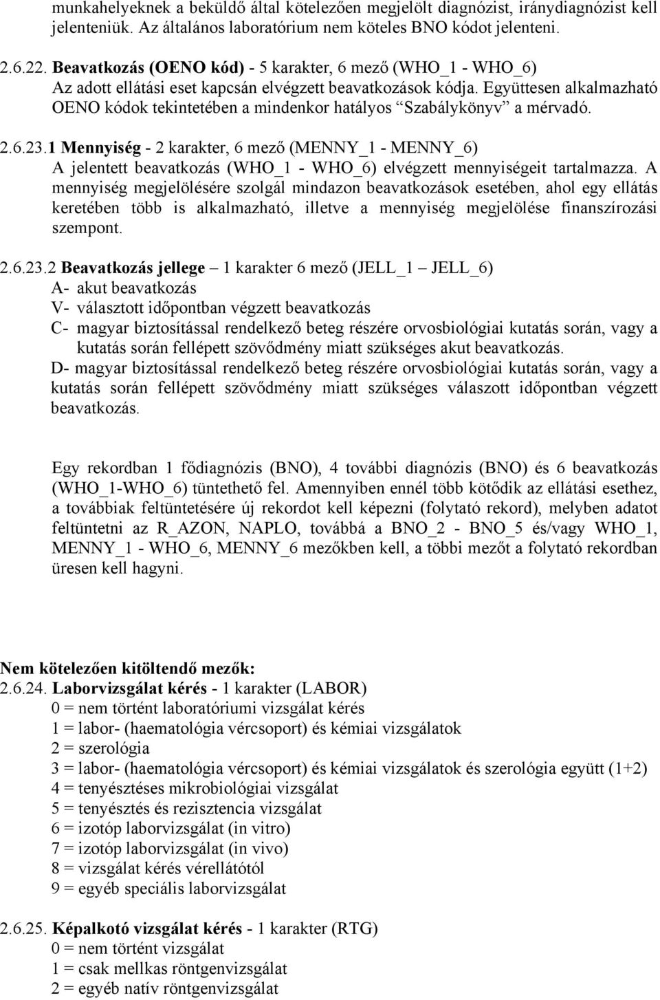 Együttesen alkalmazható OENO kódok tekintetében a mindenkor hatályos Szabálykönyv a mérvadó. 2.6.23.