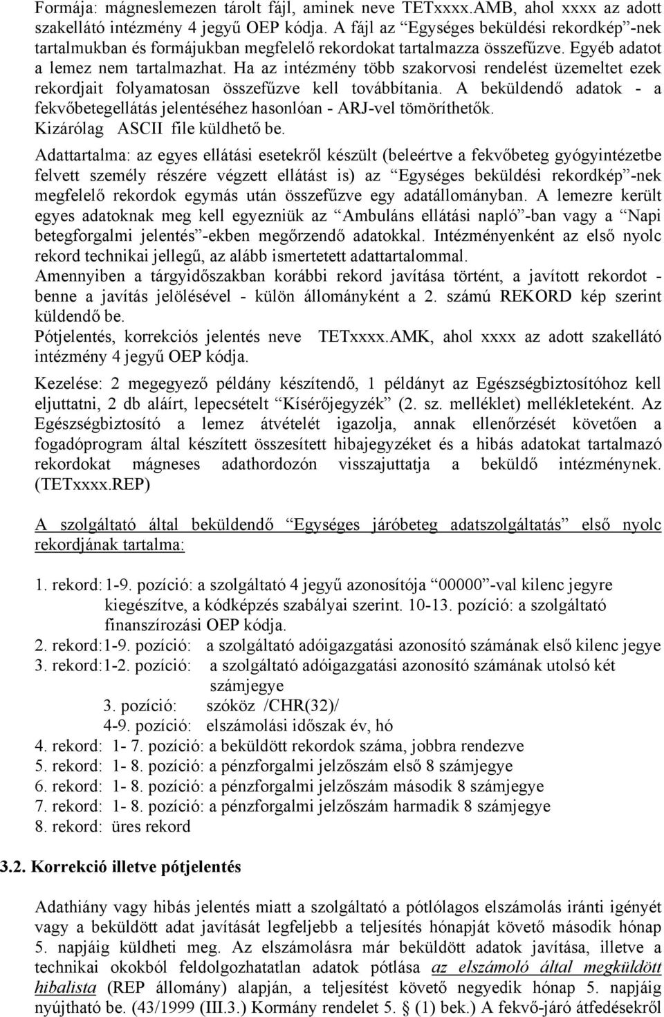 Ha az intézmény több szakorvosi rendelést üzemeltet ezek rekordjait folyamatosan összefűzve kell továbbítania. A beküldendő adatok - a fekvőbetegellátás jelentéséhez hasonlóan - ARJ-vel tömöríthetők.